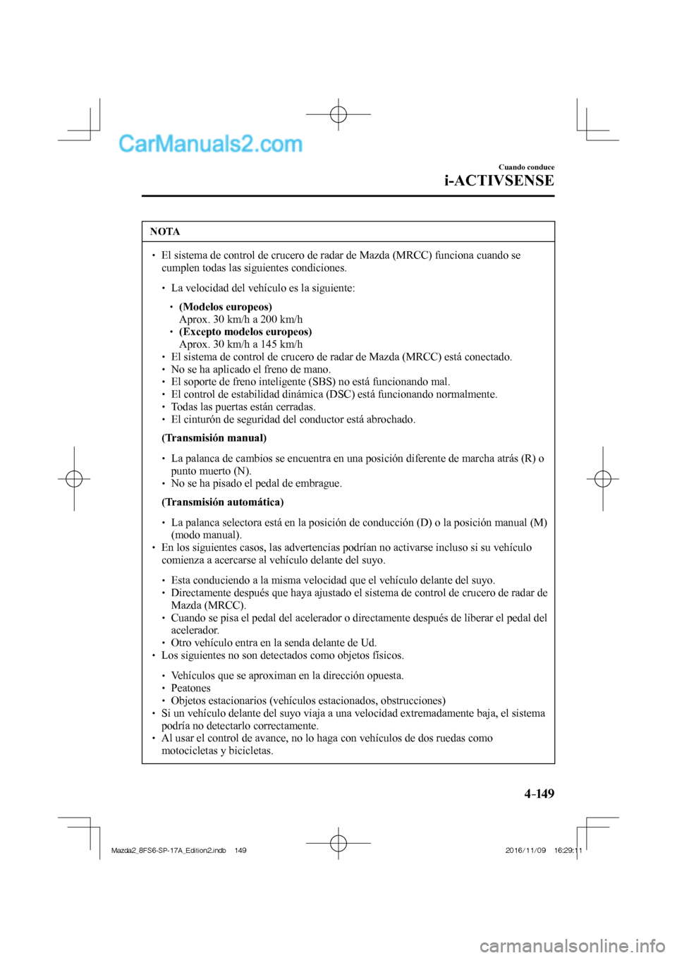 MAZDA MODEL 2 2018 Manual del propietario (in Spanish) 4–149
Cuando conduce
i-ACTIVSENSE
NOTA
El sistema de control de crucero de radar de Mazda (MRCC) funciona cuando se
cumplen todas las siguientes condiciones.
MAZDA MODEL 2 2018 Manual del propietario (in Spanish) 4–149
Cuando conduce
i-ACTIVSENSE
NOTA
El sistema de control de crucero de radar de Mazda (MRCC) funciona cuando se
cumplen todas las siguientes condiciones.

