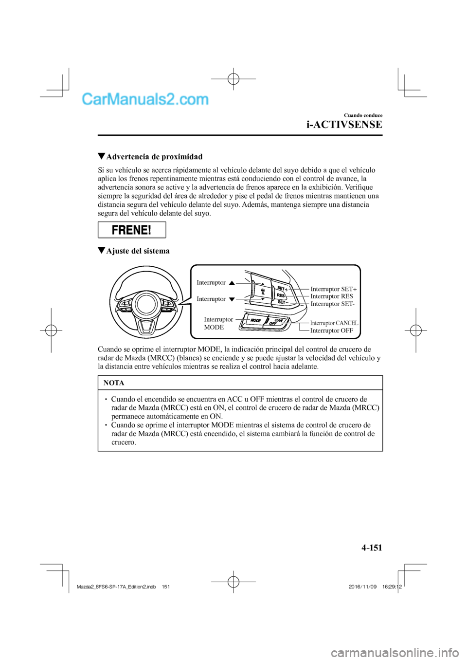 MAZDA MODEL 2 2018 Manual del propietario (in Spanish) 4–151
Cuando conduce
i-ACTIVSENSE
Advertencia de proximidad
Si su vehículo se acerca rápidamente al vehículo delante del suyo debido a que el vehículo
aplica los frenos re MAZDA MODEL 2 2018 Manual del propietario (in Spanish) 4–151
Cuando conduce
i-ACTIVSENSE
Advertencia de proximidad
Si su vehículo se acerca rápidamente al vehículo delante del suyo debido a que el vehículo
aplica los frenos re