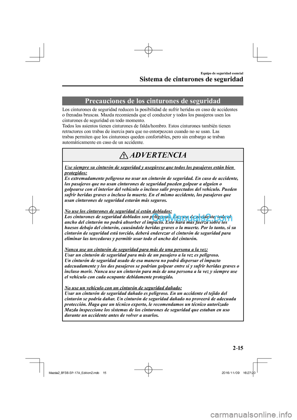 MAZDA MODEL 2 2018  Manual del propietario (in Spanish) 2–15
Equipo de seguridad esencial
Sistema de cinturones de seguridad
      Precauciones  de  los  cinturones  de  seguridad
            Los cinturones de seguridad reducen la posibilidad de sufrir h