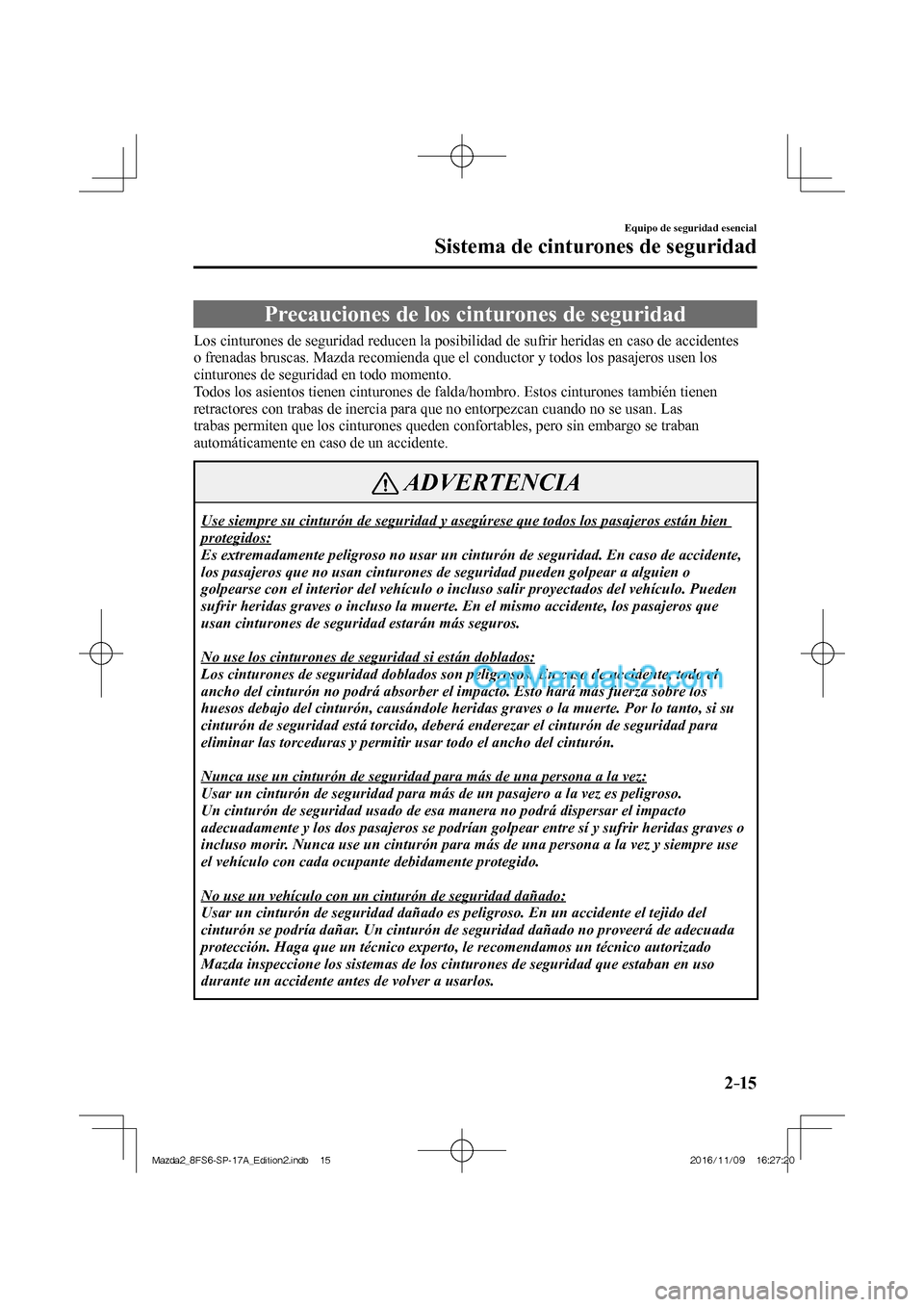 MAZDA MODEL 2 2018 Manual del propietario (in Spanish) 2–15
Equipo de seguridad esencial
Sistema de cinturones de seguridad
Precauciones de los cinturones de seguridad
Los cinturones de seguridad reducen la posibilidad de sufrir h MAZDA MODEL 2 2018 Manual del propietario (in Spanish) 2–15
Equipo de seguridad esencial
Sistema de cinturones de seguridad
Precauciones de los cinturones de seguridad
Los cinturones de seguridad reducen la posibilidad de sufrir h