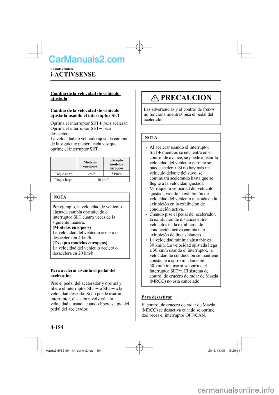 MAZDA MODEL 2 2018 Manual del propietario (in Spanish) 4–154
Cuando conduce
i-ACTIVSENSE
Cambio de la velocidad de vehículo
ajustada
Cambio de la velocidad de vehículo
ajustada usando el interruptor SET
Oprima el interruptor SET
MAZDA MODEL 2 2018 Manual del propietario (in Spanish) 4–154
Cuando conduce
i-ACTIVSENSE
Cambio de la velocidad de vehículo
ajustada
Cambio de la velocidad de vehículo
ajustada usando el interruptor SET
Oprima el interruptor SET