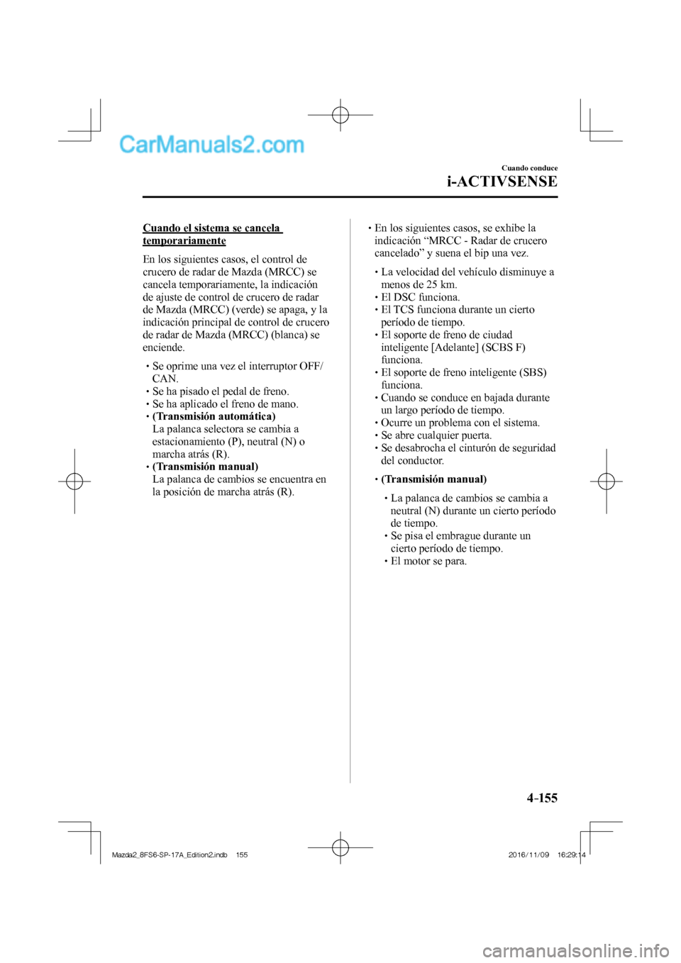 MAZDA MODEL 2 2018 Manual del propietario (in Spanish) 4–155
Cuando conduce
i-ACTIVSENSE
Cuando el sistema se cancela
temporariamente
En los siguientes casos, el control de
crucero de radar de Mazda (MRCC) se
cancela temporariamente, la indicac MAZDA MODEL 2 2018 Manual del propietario (in Spanish) 4–155
Cuando conduce
i-ACTIVSENSE
Cuando el sistema se cancela
temporariamente
En los siguientes casos, el control de
crucero de radar de Mazda (MRCC) se
cancela temporariamente, la indicac