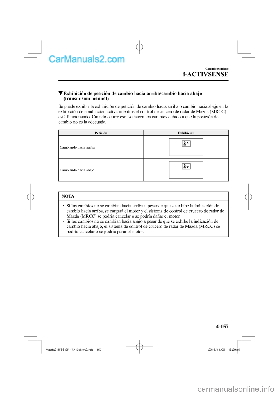 MAZDA MODEL 2 2018 Manual del propietario (in Spanish) 4–157
Cuando conduce
i-ACTIVSENSE
Exhibición de petición de cambio hacia arriba/cambio hacia abajo
(transmisión manual)
Se puede exhibir la exhibición de petición de camb MAZDA MODEL 2 2018 Manual del propietario (in Spanish) 4–157
Cuando conduce
i-ACTIVSENSE
Exhibición de petición de cambio hacia arriba/cambio hacia abajo
(transmisión manual)
Se puede exhibir la exhibición de petición de camb