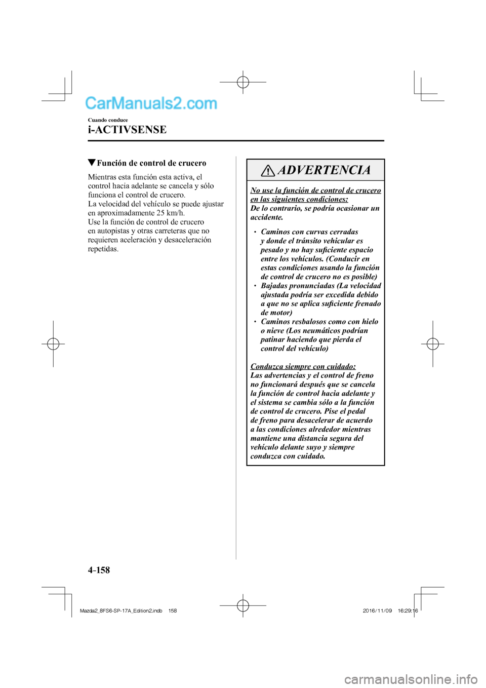 MAZDA MODEL 2 2018 Manual del propietario (in Spanish) 4–158
Cuando conduce
i-ACTIVSENSE
Función de control de crucero
Mientras esta función esta activa, el
control hacia adelante se cancela y sólo
funciona el control de MAZDA MODEL 2 2018 Manual del propietario (in Spanish) 4–158
Cuando conduce
i-ACTIVSENSE
Función de control de crucero
Mientras esta función esta activa, el
control hacia adelante se cancela y sólo
funciona el control de