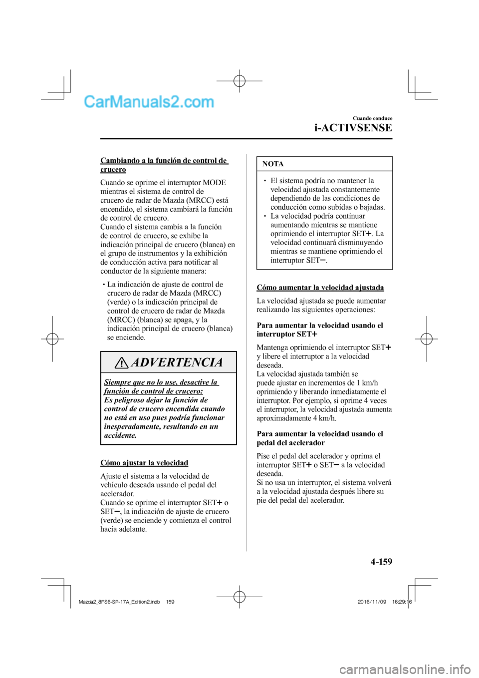 MAZDA MODEL 2 2018 Manual del propietario (in Spanish) 4–159
Cuando conduce
i-ACTIVSENSE
Cambiando a la función de control de
crucero
Cuando se oprime el interruptor MODE
mientras el sistema de control de
crucero de radar de Mazda (MRCC MAZDA MODEL 2 2018 Manual del propietario (in Spanish) 4–159
Cuando conduce
i-ACTIVSENSE
Cambiando a la función de control de
crucero
Cuando se oprime el interruptor MODE
mientras el sistema de control de
crucero de radar de Mazda (MRCC