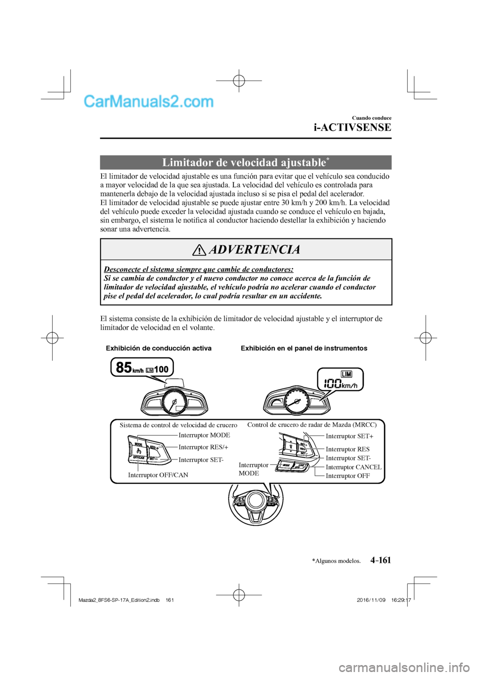 MAZDA MODEL 2 2018 Manual del propietario (in Spanish) 4–161
Cuando conduce
i-ACTIVSENSE
*Algunos modelos.
Limitador de velocidad ajustable *
El limitador de velocidad ajustable es una función para evitar que el vehículo s MAZDA MODEL 2 2018 Manual del propietario (in Spanish) 4–161
Cuando conduce
i-ACTIVSENSE
*Algunos modelos.
Limitador de velocidad ajustable *
El limitador de velocidad ajustable es una función para evitar que el vehículo s