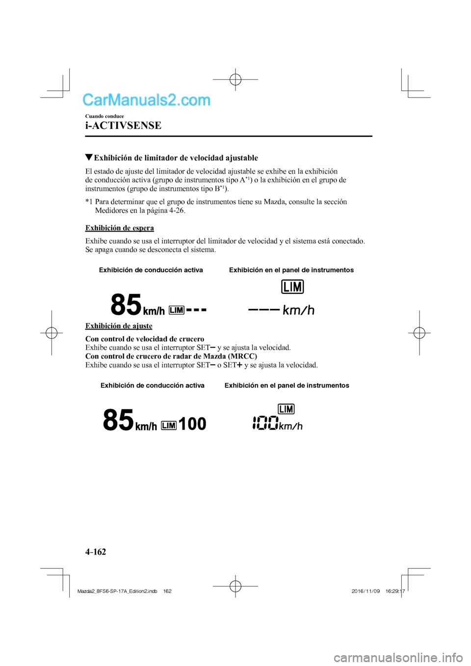 MAZDA MODEL 2 2018 Manual del propietario (in Spanish) 4–162
Cuando conduce
i-ACTIVSENSE
Exhibición de limitador de velocidad ajustable
El estado de ajuste del limitador de velocidad ajustable se exhibe en la exhibición
de conducción ac MAZDA MODEL 2 2018 Manual del propietario (in Spanish) 4–162
Cuando conduce
i-ACTIVSENSE
Exhibición de limitador de velocidad ajustable
El estado de ajuste del limitador de velocidad ajustable se exhibe en la exhibición
de conducción ac