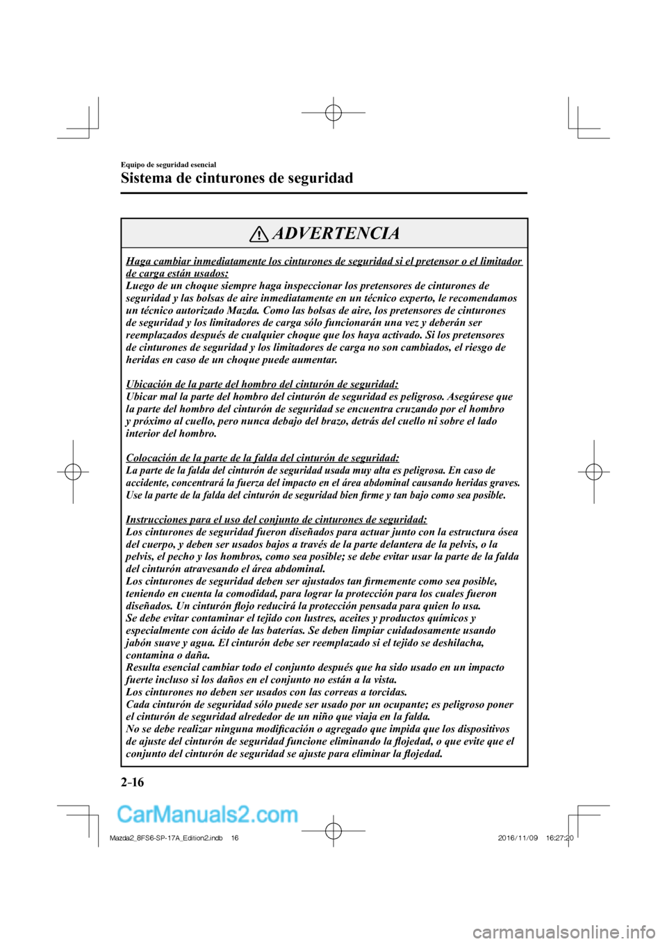 MAZDA MODEL 2 2018 Manual del propietario (in Spanish) 2–16
Equipo de seguridad esencial
Sistema de cinturones de seguridad
ADVERTENCIA
Haga cambiar inmediatamente los cinturones de seguridad si el pretensor o el limitador
de carga están usados:
L MAZDA MODEL 2 2018 Manual del propietario (in Spanish) 2–16
Equipo de seguridad esencial
Sistema de cinturones de seguridad
ADVERTENCIA
Haga cambiar inmediatamente los cinturones de seguridad si el pretensor o el limitador
de carga están usados:
L