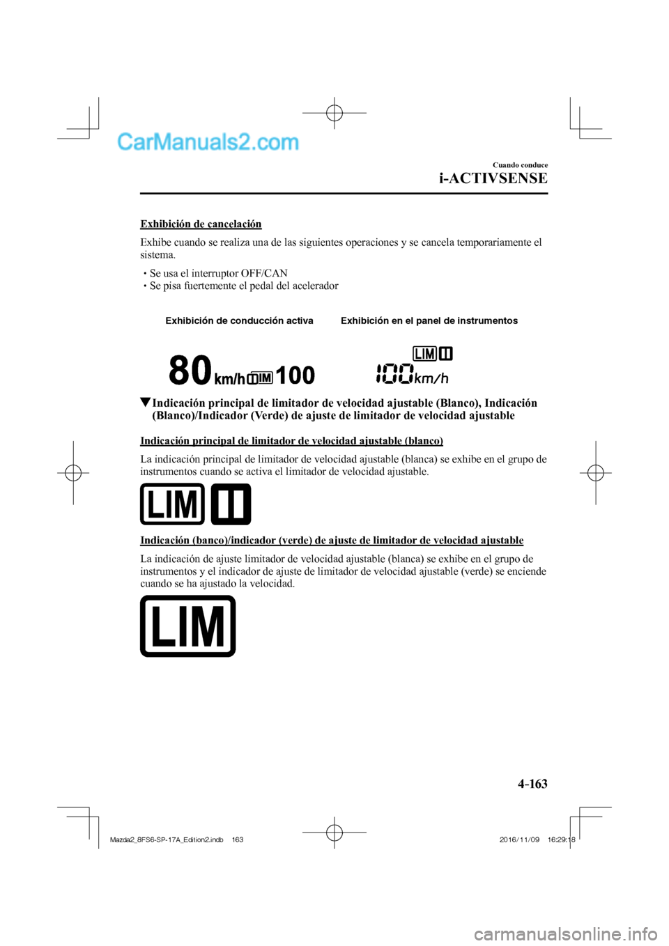 MAZDA MODEL 2 2018 Manual del propietario (in Spanish) 4–163
Cuando conduce
i-ACTIVSENSE
Exhibición de cancelación
Exhibe cuando se realiza una de las siguientes operaciones y se cancela temporariamente el
sistema.
MAZDA MODEL 2 2018 Manual del propietario (in Spanish) 4–163
Cuando conduce
i-ACTIVSENSE
Exhibición de cancelación
Exhibe cuando se realiza una de las siguientes operaciones y se cancela temporariamente el
sistema.
