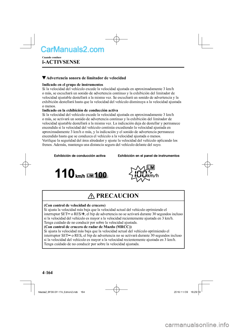 MAZDA MODEL 2 2018 Manual del propietario (in Spanish) 4–16 4
Cuando conduce
i-ACTIVSENSE
Advertencia sonora de limitador de velocidad
Indicado en el grupo de instrumentos
Si la velocidad del vehículo excede la velocidad ajustada en MAZDA MODEL 2 2018 Manual del propietario (in Spanish) 4–16 4
Cuando conduce
i-ACTIVSENSE
Advertencia sonora de limitador de velocidad
Indicado en el grupo de instrumentos
Si la velocidad del vehículo excede la velocidad ajustada en
