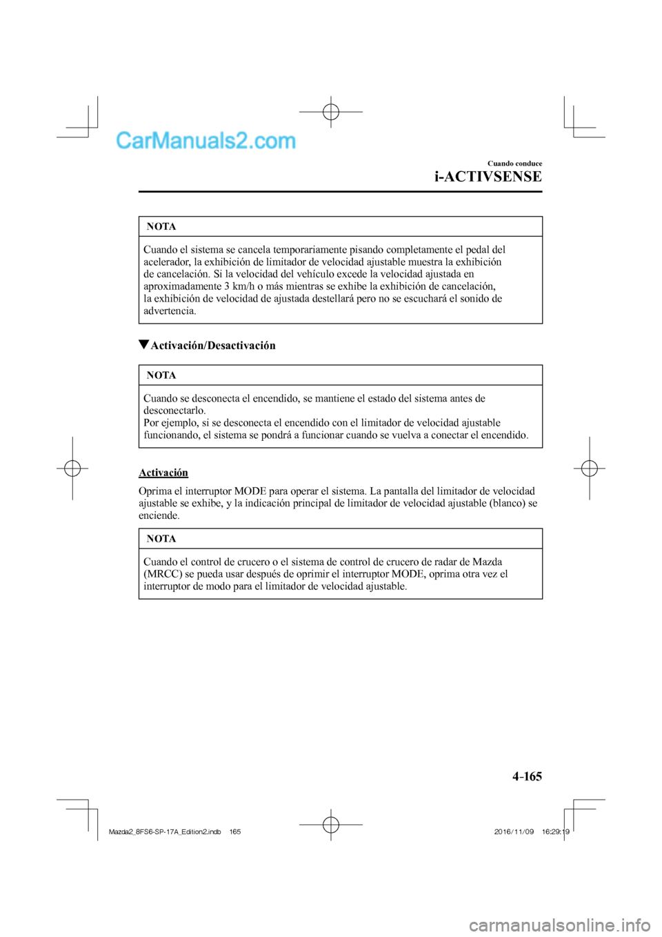 MAZDA MODEL 2 2018 Manual del propietario (in Spanish) 4–165
Cuando conduce
i-ACTIVSENSE
NOTA
Cuando el sistema se cancela temporariamente pisando completamente el pedal del
acelerador, la exhibición de limitador de velocidad ajustable muestra la ex MAZDA MODEL 2 2018 Manual del propietario (in Spanish) 4–165
Cuando conduce
i-ACTIVSENSE
NOTA
Cuando el sistema se cancela temporariamente pisando completamente el pedal del
acelerador, la exhibición de limitador de velocidad ajustable muestra la ex