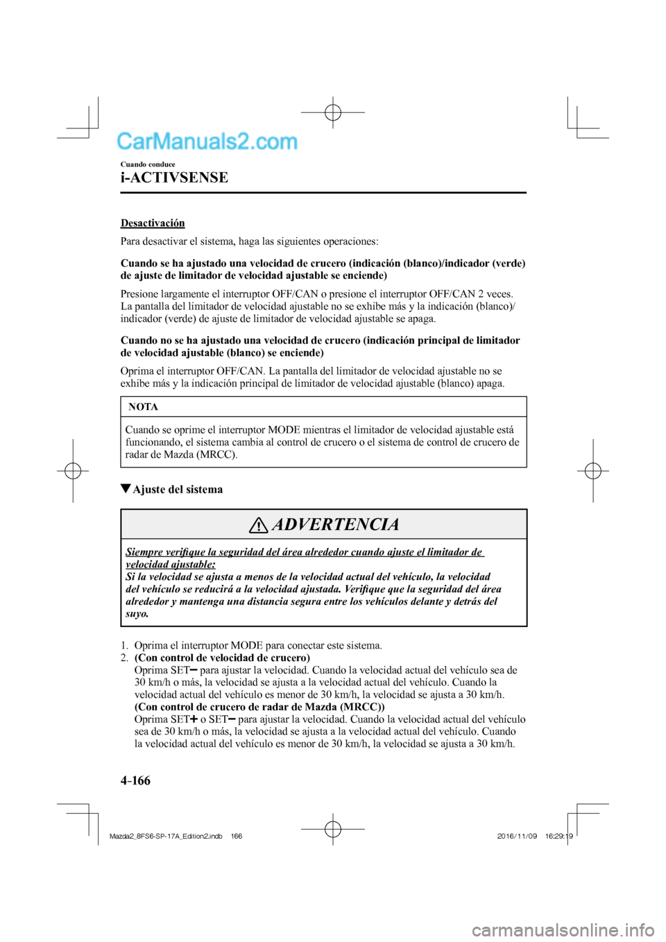MAZDA MODEL 2 2018 Manual del propietario (in Spanish) 4–16 6
Cuando conduce
i-ACTIVSENSE
Desactivación
Para desactivar el sistema, haga las siguientes operaciones:
Cuando se ha ajustado una velocidad de crucero (indicación (blanco)/indicador MAZDA MODEL 2 2018 Manual del propietario (in Spanish) 4–16 6
Cuando conduce
i-ACTIVSENSE
Desactivación
Para desactivar el sistema, haga las siguientes operaciones:
Cuando se ha ajustado una velocidad de crucero (indicación (blanco)/indicador