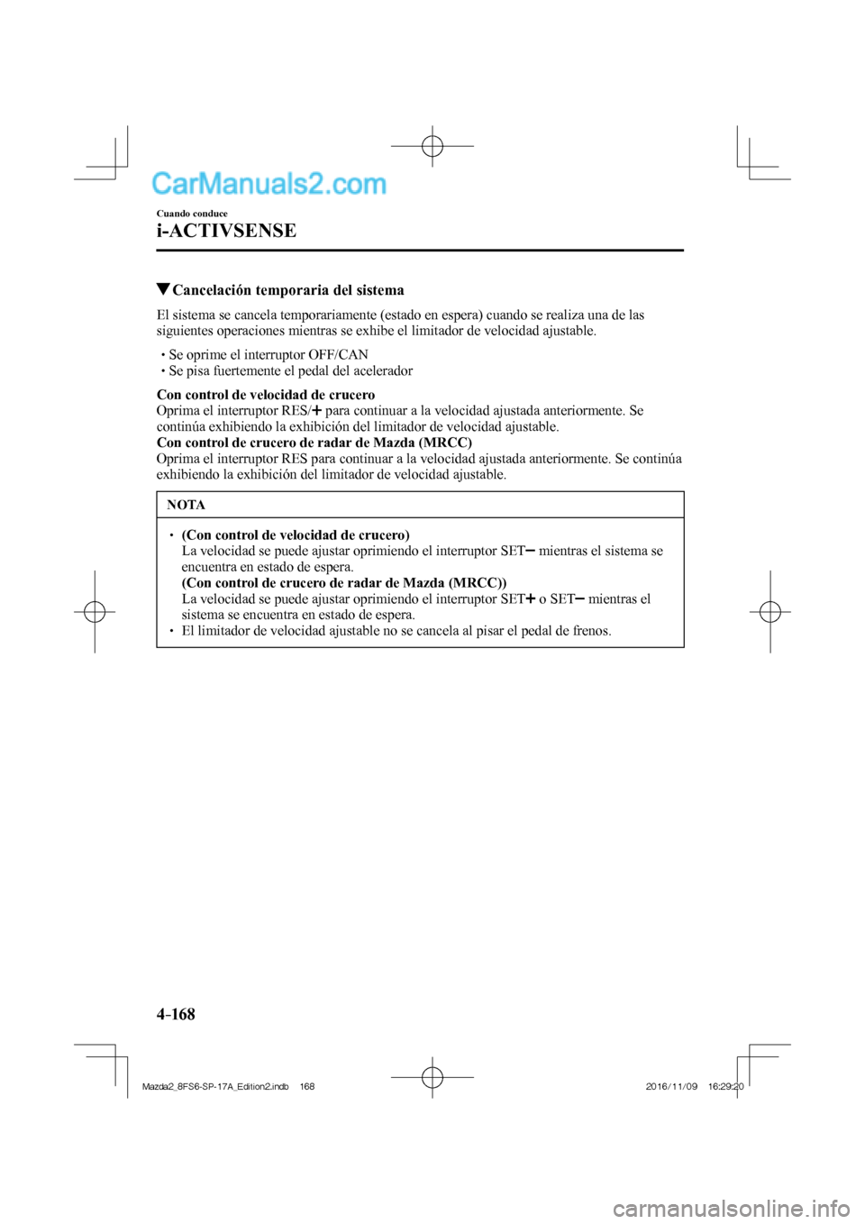 MAZDA MODEL 2 2018 Manual del propietario (in Spanish) 4–16 8
Cuando conduce
i-ACTIVSENSE
Cancelación temporaria del sistema
El sistema se cancela temporariamente (estado en espera) cuando se realiza una de las
siguientes operaciones mie MAZDA MODEL 2 2018 Manual del propietario (in Spanish) 4–16 8
Cuando conduce
i-ACTIVSENSE
Cancelación temporaria del sistema
El sistema se cancela temporariamente (estado en espera) cuando se realiza una de las
siguientes operaciones mie
