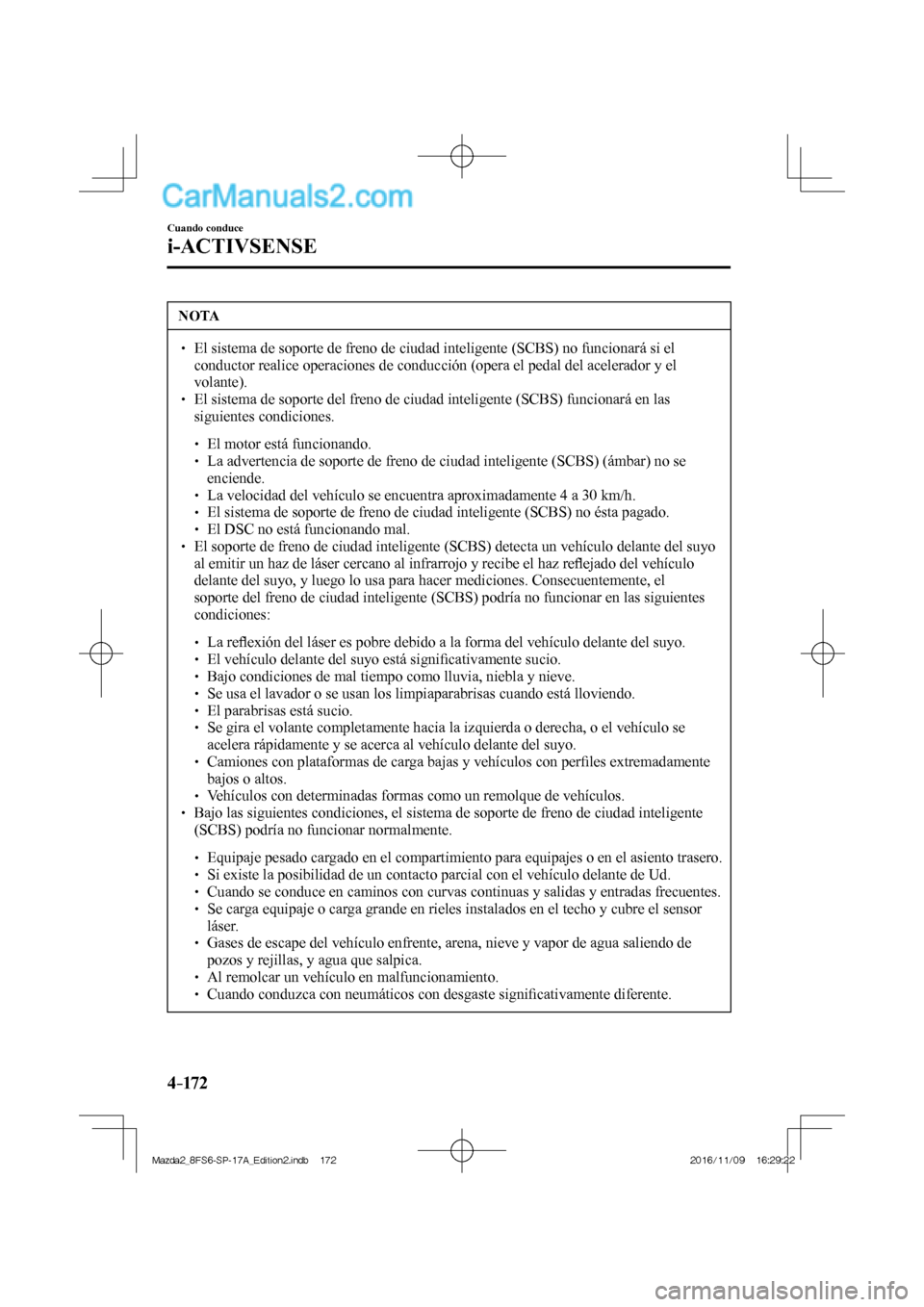 MAZDA MODEL 2 2018 Manual del propietario (in Spanish) 4–172
Cuando conduce
i-ACTIVSENSE
NOTA
El sistema de soporte de freno de ciudad inteligente (SCBS) no funcionará si el
conductor realice operaciones de conducción (opera el pedal MAZDA MODEL 2 2018 Manual del propietario (in Spanish) 4–172
Cuando conduce
i-ACTIVSENSE
NOTA
El sistema de soporte de freno de ciudad inteligente (SCBS) no funcionará si el
conductor realice operaciones de conducción (opera el pedal