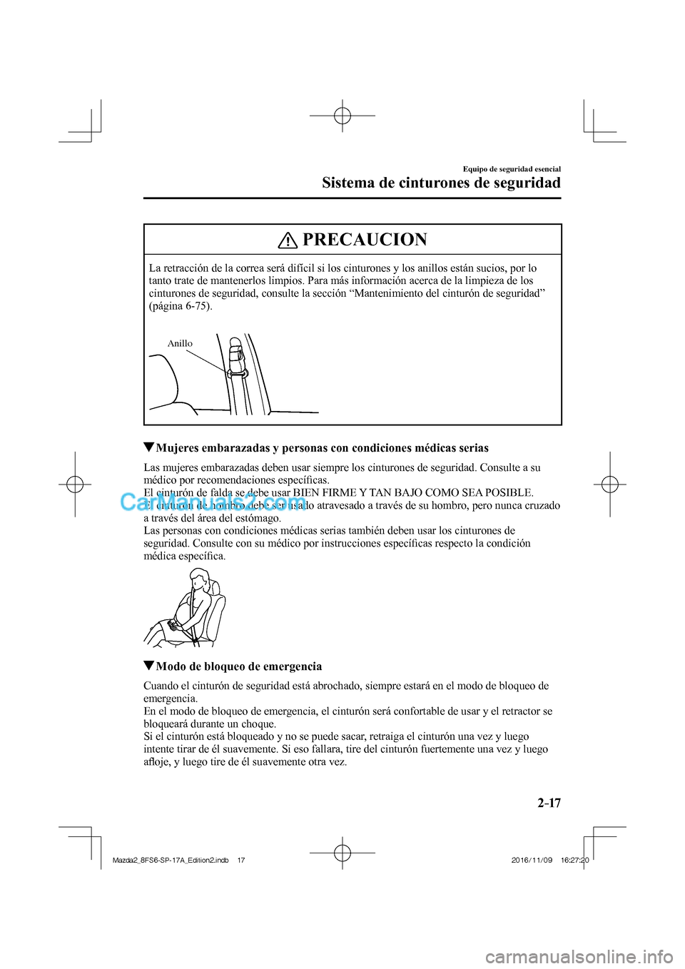 MAZDA MODEL 2 2018 Manual del propietario (in Spanish) 2–17
Equipo de seguridad esencial
Sistema de cinturones de seguridad
PRECAUCION
La retracción de la correa será difícil si los cinturones y los anillos están sucios, por lo
tanto trate de man MAZDA MODEL 2 2018 Manual del propietario (in Spanish) 2–17
Equipo de seguridad esencial
Sistema de cinturones de seguridad
PRECAUCION
La retracción de la correa será difícil si los cinturones y los anillos están sucios, por lo
tanto trate de man