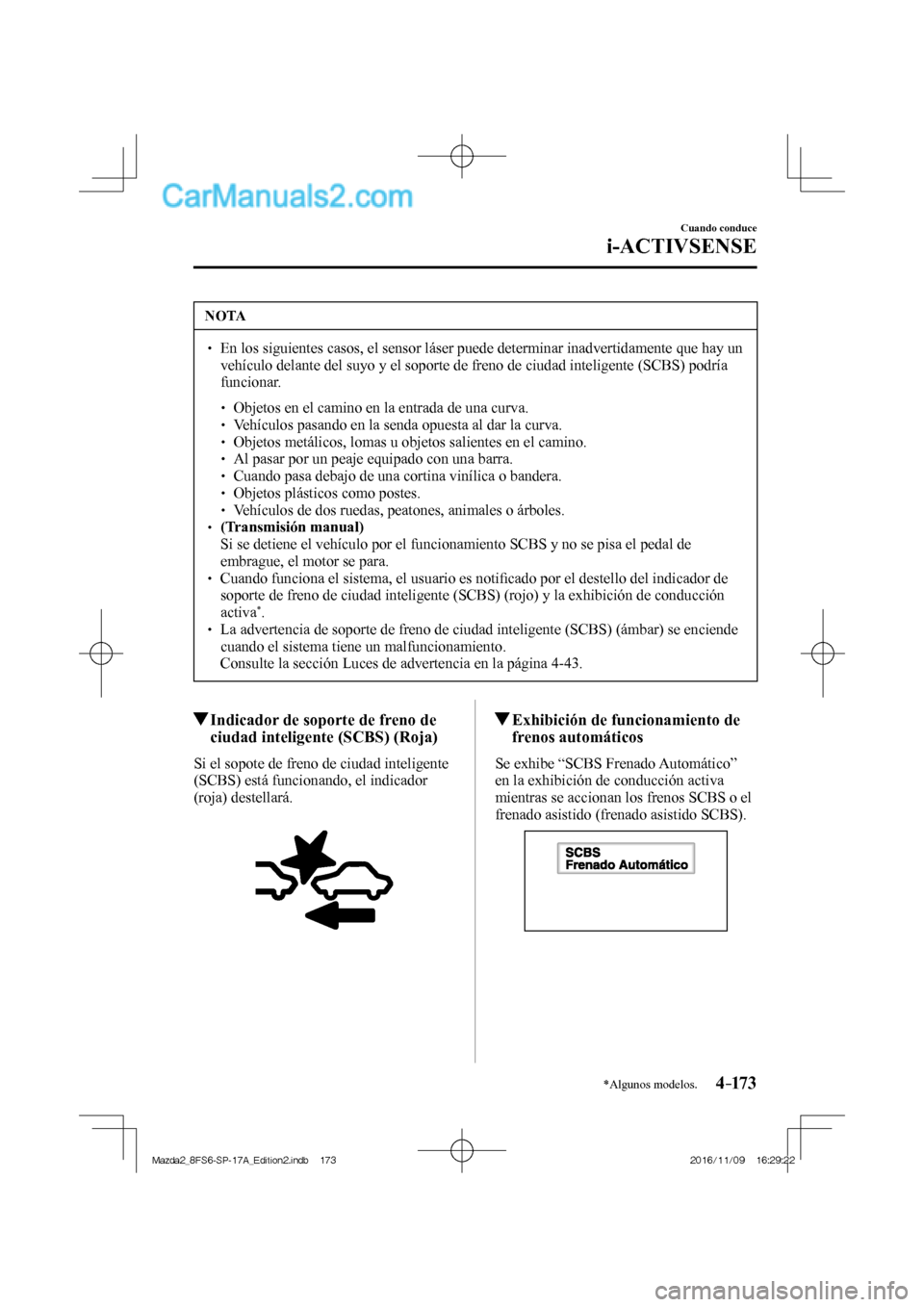 MAZDA MODEL 2 2018 Manual del propietario (in Spanish) 4–173
Cuando conduce
i-ACTIVSENSE
*Algunos modelos.
NOTA
En los siguientes casos, el sensor láser puede determinar inadvertidamente que hay un
vehículo delante del suyo y el sopor MAZDA MODEL 2 2018 Manual del propietario (in Spanish) 4–173
Cuando conduce
i-ACTIVSENSE
*Algunos modelos.
NOTA
En los siguientes casos, el sensor láser puede determinar inadvertidamente que hay un
vehículo delante del suyo y el sopor