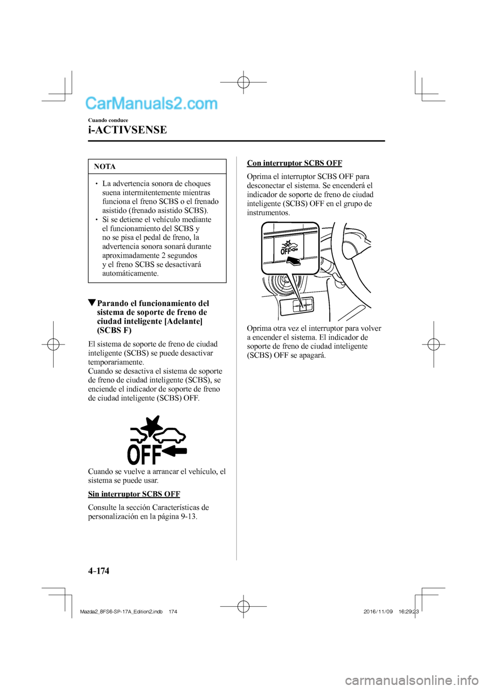 MAZDA MODEL 2 2018 Manual del propietario (in Spanish) 4–174
Cuando conduce
i-ACTIVSENSE
NOTA
La advertencia sonora de choques
suena intermitentemente mientras
funciona el freno SCBS o el frenado
asistido (frenado asistido SCBS).
MAZDA MODEL 2 2018 Manual del propietario (in Spanish) 4–174
Cuando conduce
i-ACTIVSENSE
NOTA
La advertencia sonora de choques
suena intermitentemente mientras
funciona el freno SCBS o el frenado
asistido (frenado asistido SCBS).
