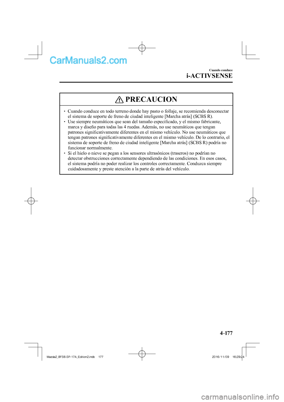MAZDA MODEL 2 2018 Manual del propietario (in Spanish) 4–17 7
Cuando conduce
i-ACTIVSENSE
PRECAUCION
Cuando conduce en todo terreno donde hay pasto o follaje, se recomienda desconectar
el sistema de soporte de freno de ciudad inteligent MAZDA MODEL 2 2018 Manual del propietario (in Spanish) 4–17 7
Cuando conduce
i-ACTIVSENSE
PRECAUCION
Cuando conduce en todo terreno donde hay pasto o follaje, se recomienda desconectar
el sistema de soporte de freno de ciudad inteligent