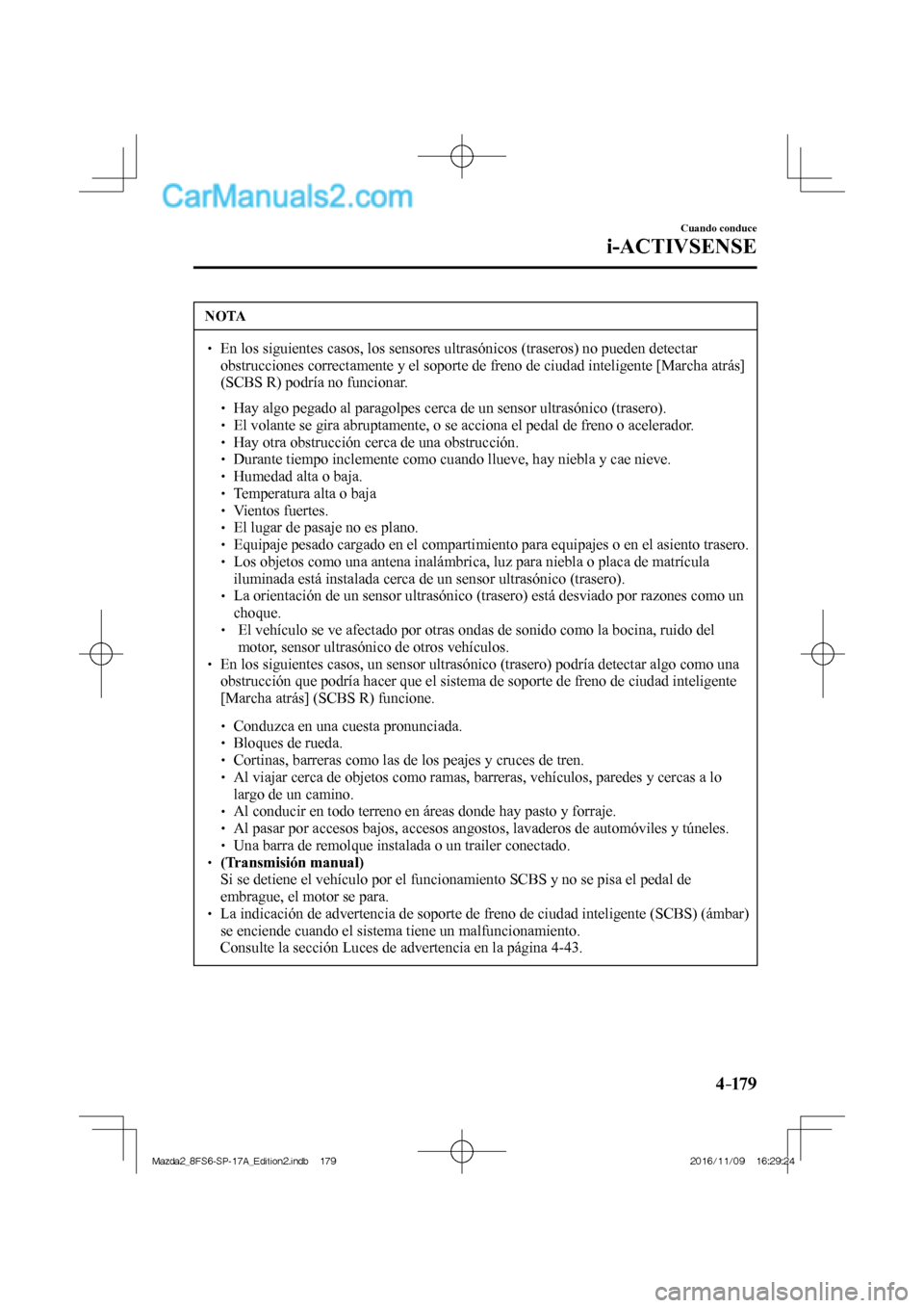 MAZDA MODEL 2 2018 Manual del propietario (in Spanish) 4–17 9
Cuando conduce
i-ACTIVSENSE
NOTA
En los siguientes casos, los sensores ultrasónicos (traseros) no pueden detectar
obstrucciones correctamente y el soporte de freno de ciudad MAZDA MODEL 2 2018 Manual del propietario (in Spanish) 4–17 9
Cuando conduce
i-ACTIVSENSE
NOTA
En los siguientes casos, los sensores ultrasónicos (traseros) no pueden detectar
obstrucciones correctamente y el soporte de freno de ciudad