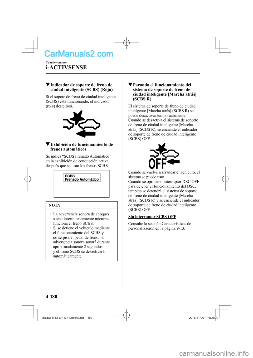 MAZDA MODEL 2 2018 Manual del propietario (in Spanish) 4–18 0
Cuando conduce
i-ACTIVSENSE
Indicador de soporte de freno de
ciudad inteligente (SCBS) (Roja)
Si el sopote de freno de ciudad inteligente
(SCBS) está funcionand MAZDA MODEL 2 2018 Manual del propietario (in Spanish) 4–18 0
Cuando conduce
i-ACTIVSENSE
Indicador de soporte de freno de
ciudad inteligente (SCBS) (Roja)
Si el sopote de freno de ciudad inteligente
(SCBS) está funcionand