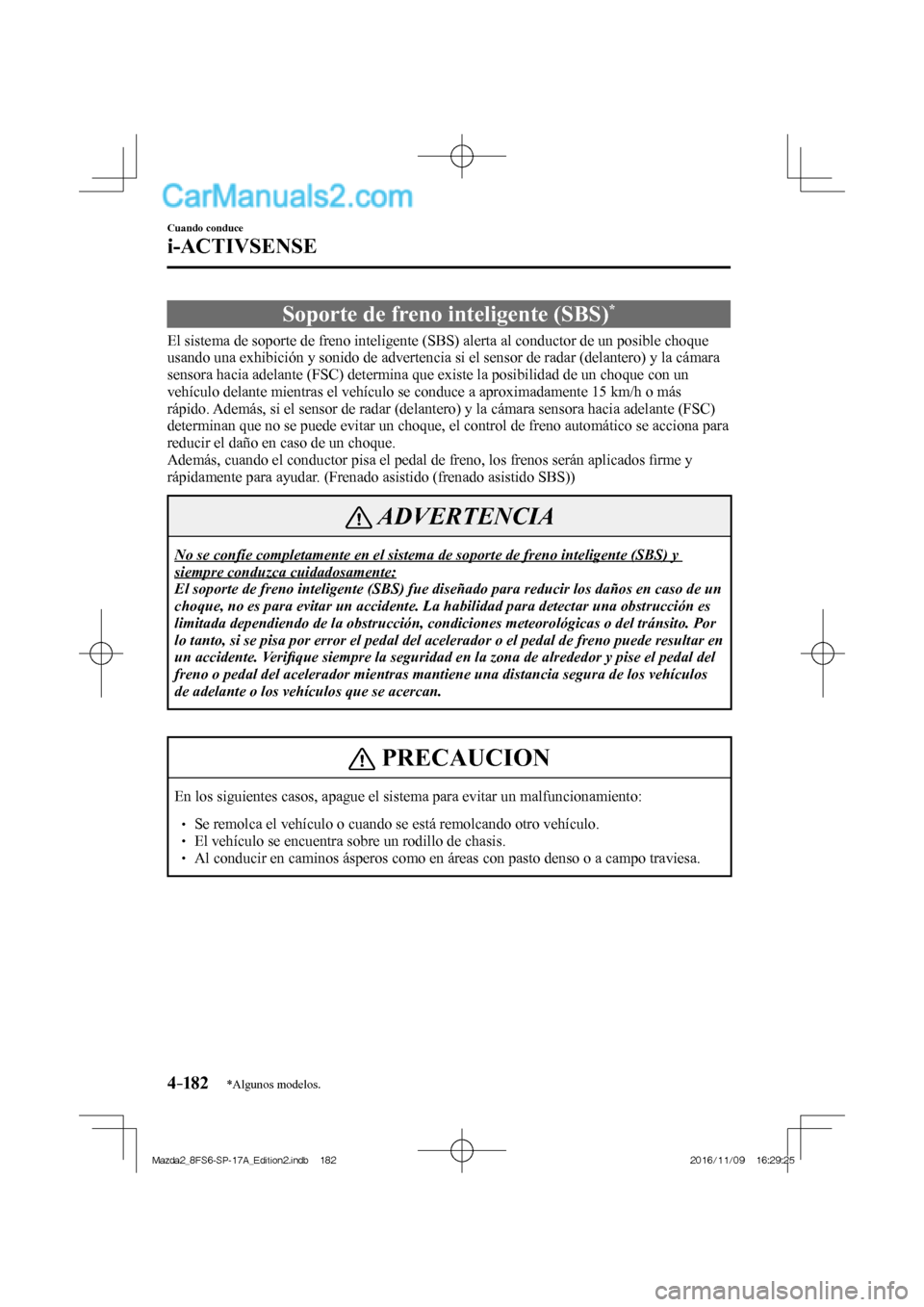 MAZDA MODEL 2 2018 Manual del propietario (in Spanish) 4–182
Cuando conduce
i-ACTIVSENSE
*Algunos modelos.
Soporte de freno inteligente (SBS) *
El sistema de soporte de freno inteligente (SBS) alerta al conductor de un posib MAZDA MODEL 2 2018 Manual del propietario (in Spanish) 4–182
Cuando conduce
i-ACTIVSENSE
*Algunos modelos.
Soporte de freno inteligente (SBS) *
El sistema de soporte de freno inteligente (SBS) alerta al conductor de un posib