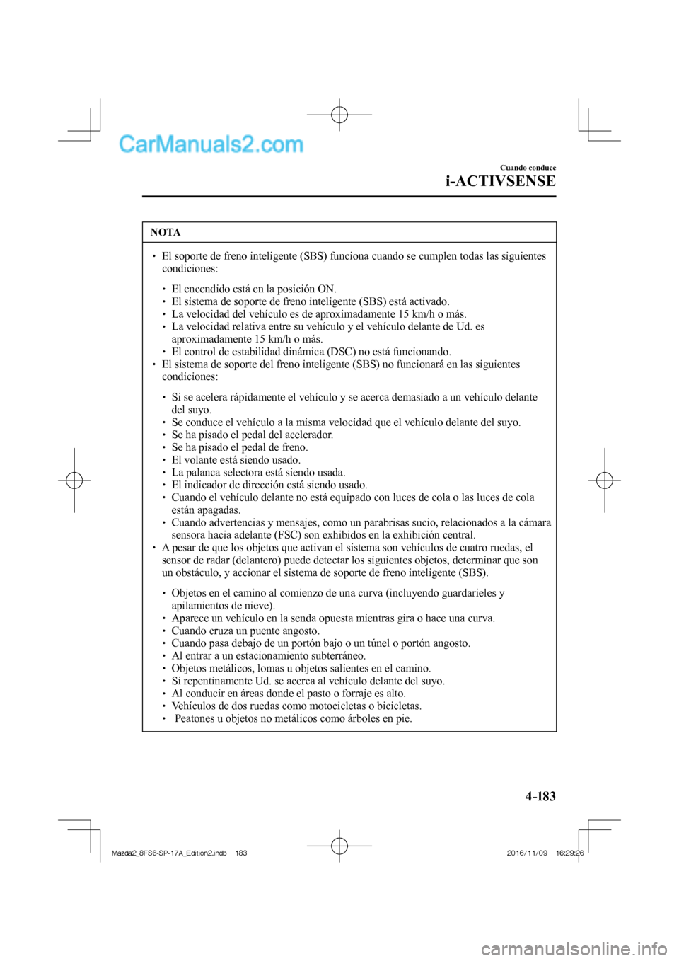 MAZDA MODEL 2 2018 Manual del propietario (in Spanish) 4–183
Cuando conduce
i-ACTIVSENSE
NOTA
El soporte de freno inteligente (SBS) funciona cuando se cumplen todas las siguientes
condiciones:
El encendido e MAZDA MODEL 2 2018 Manual del propietario (in Spanish) 4–183
Cuando conduce
i-ACTIVSENSE
NOTA
El soporte de freno inteligente (SBS) funciona cuando se cumplen todas las siguientes
condiciones:
El encendido e