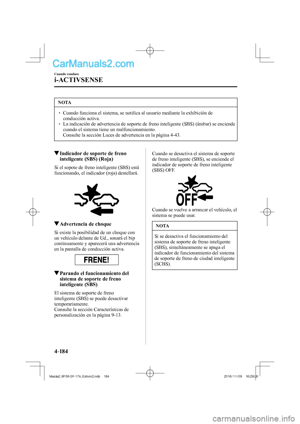 MAZDA MODEL 2 2018 Manual del propietario (in Spanish) 4–184
Cuando conduce
i-ACTIVSENSE
NOTA
Cuando funciona el sistema, se notifi ca al usuario mediante la exhibición de
conducción activa.
La indicación de adverten MAZDA MODEL 2 2018 Manual del propietario (in Spanish) 4–184
Cuando conduce
i-ACTIVSENSE
NOTA
Cuando funciona el sistema, se notifi ca al usuario mediante la exhibición de
conducción activa.
La indicación de adverten