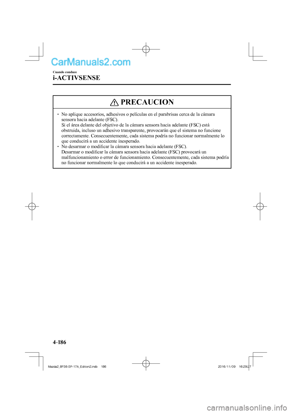 MAZDA MODEL 2 2018 Manual del propietario (in Spanish) 4–186
Cuando conduce
i-ACTIVSENSE
PRECAUCION
No aplique accesorios, adhesivos o películas en el parabrisas cerca de la cámara
sensora hacia adelante (FSC).
Si el área delan MAZDA MODEL 2 2018 Manual del propietario (in Spanish) 4–186
Cuando conduce
i-ACTIVSENSE
PRECAUCION
No aplique accesorios, adhesivos o películas en el parabrisas cerca de la cámara
sensora hacia adelante (FSC).
Si el área delan