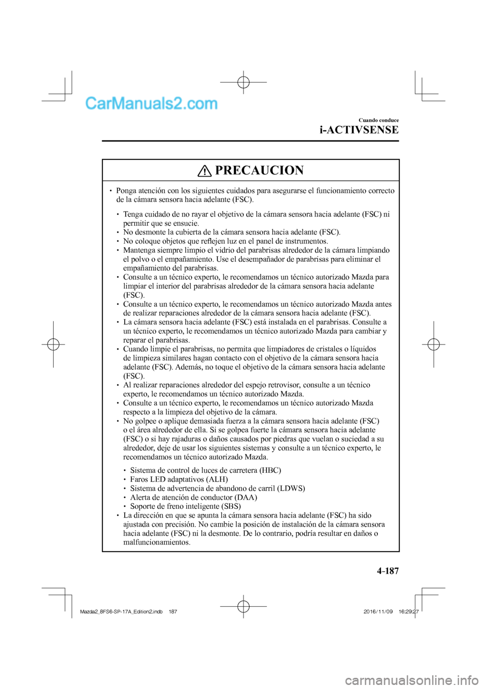 MAZDA MODEL 2 2018 Manual del propietario (in Spanish) 4–187
Cuando conduce
i-ACTIVSENSE
PRECAUCION
Ponga atención con los siguientes cuidados para asegurarse el funcionamiento correcto
de la cámara sensora hacia adelante (FSC).
MAZDA MODEL 2 2018 Manual del propietario (in Spanish) 4–187
Cuando conduce
i-ACTIVSENSE
PRECAUCION
Ponga atención con los siguientes cuidados para asegurarse el funcionamiento correcto
de la cámara sensora hacia adelante (FSC).
