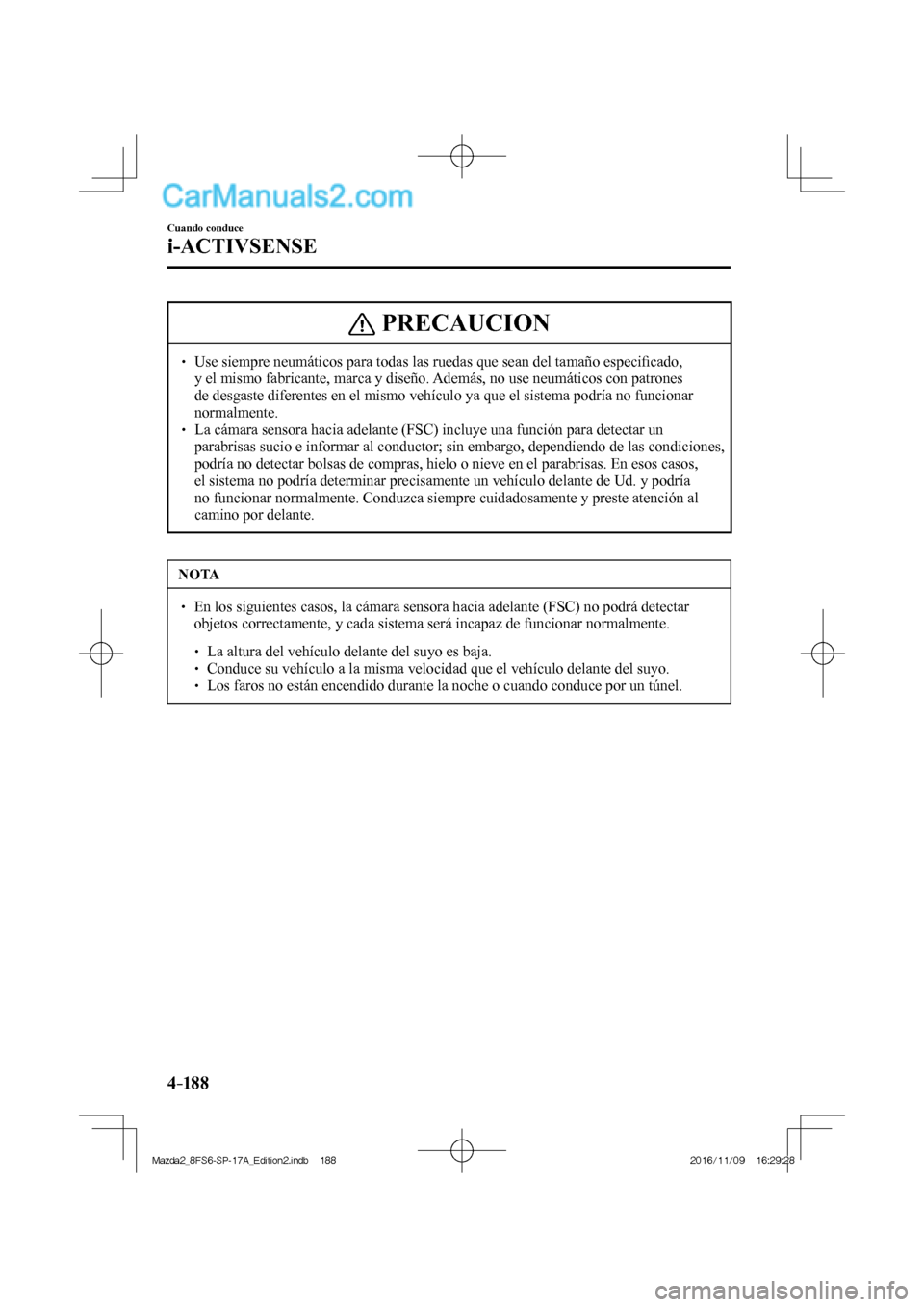 MAZDA MODEL 2 2018 Manual del propietario (in Spanish) 4–18 8
Cuando conduce
i-ACTIVSENSE
PRECAUCION
Use siempre neumáticos para todas las ruedas que sean del tamaño especifi cado,
y el mismo fabricante, marca y diseño. Además, no MAZDA MODEL 2 2018 Manual del propietario (in Spanish) 4–18 8
Cuando conduce
i-ACTIVSENSE
PRECAUCION
Use siempre neumáticos para todas las ruedas que sean del tamaño especifi cado,
y el mismo fabricante, marca y diseño. Además, no