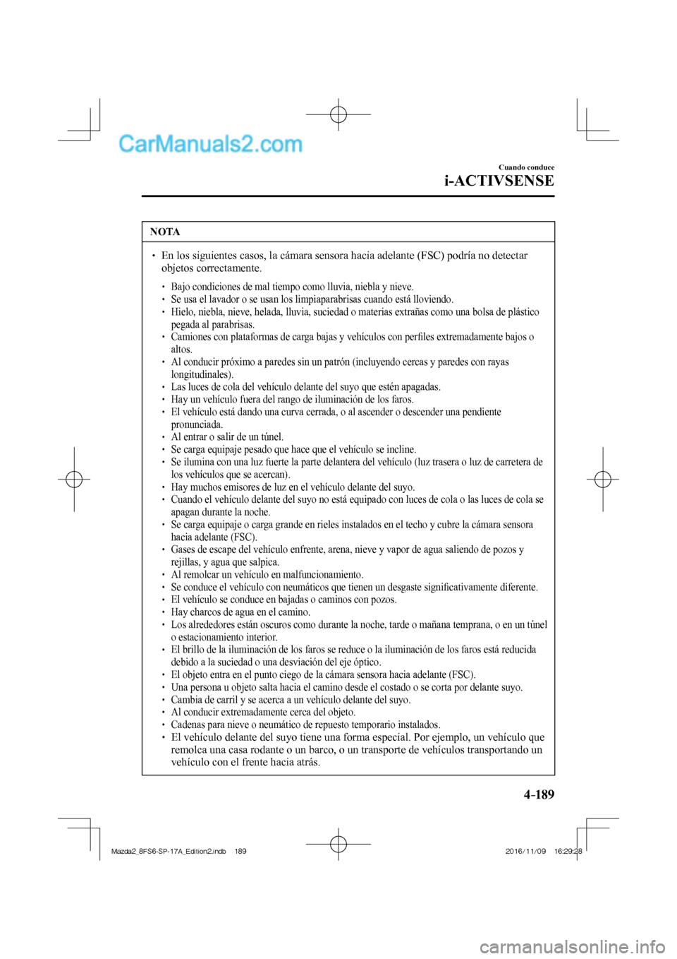MAZDA MODEL 2 2018 Manual del propietario (in Spanish) 4–189
Cuando conduce
i-ACTIVSENSE
NOTA
En los siguientes casos, la cámara sensora hacia adelante (FSC) podría no detectar
objetos correctamente.
Bajo MAZDA MODEL 2 2018 Manual del propietario (in Spanish) 4–189
Cuando conduce
i-ACTIVSENSE
NOTA
En los siguientes casos, la cámara sensora hacia adelante (FSC) podría no detectar
objetos correctamente.
Bajo