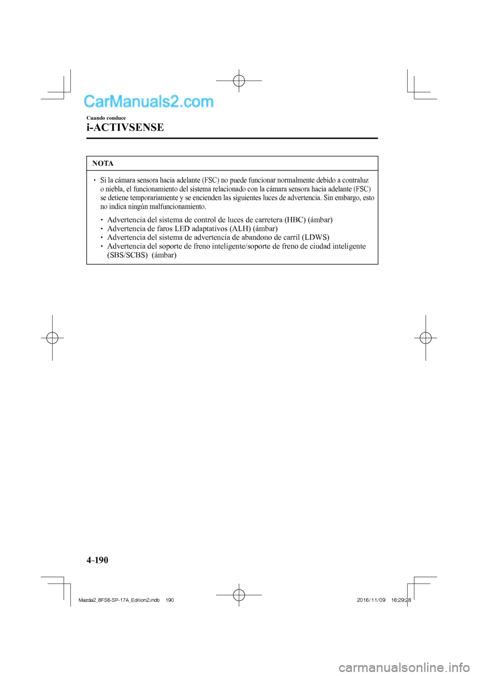 MAZDA MODEL 2 2018 Manual del propietario (in Spanish) 4–190
Cuando conduce
i-ACTIVSENSE
NOTA
Si la cámara sensora hacia adelante (FSC) no puede funcionar normalmente debido a contraluz
o niebla, el funcionamiento del sistema relaciona MAZDA MODEL 2 2018 Manual del propietario (in Spanish) 4–190
Cuando conduce
i-ACTIVSENSE
NOTA
Si la cámara sensora hacia adelante (FSC) no puede funcionar normalmente debido a contraluz
o niebla, el funcionamiento del sistema relaciona