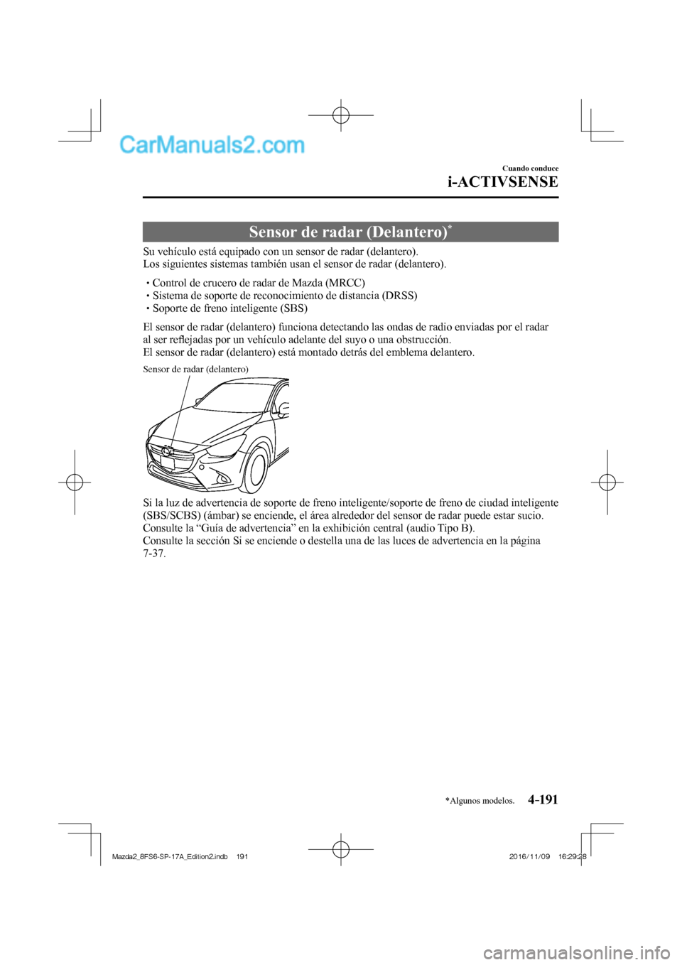 MAZDA MODEL 2 2018 Manual del propietario (in Spanish) 4–191
Cuando conduce
i-ACTIVSENSE
*Algunos modelos.
Sensor de radar (Delantero) *
Su vehículo está equipado con un sensor de radar (delantero).
Los siguientes sistemas t MAZDA MODEL 2 2018 Manual del propietario (in Spanish) 4–191
Cuando conduce
i-ACTIVSENSE
*Algunos modelos.
Sensor de radar (Delantero) *
Su vehículo está equipado con un sensor de radar (delantero).
Los siguientes sistemas t