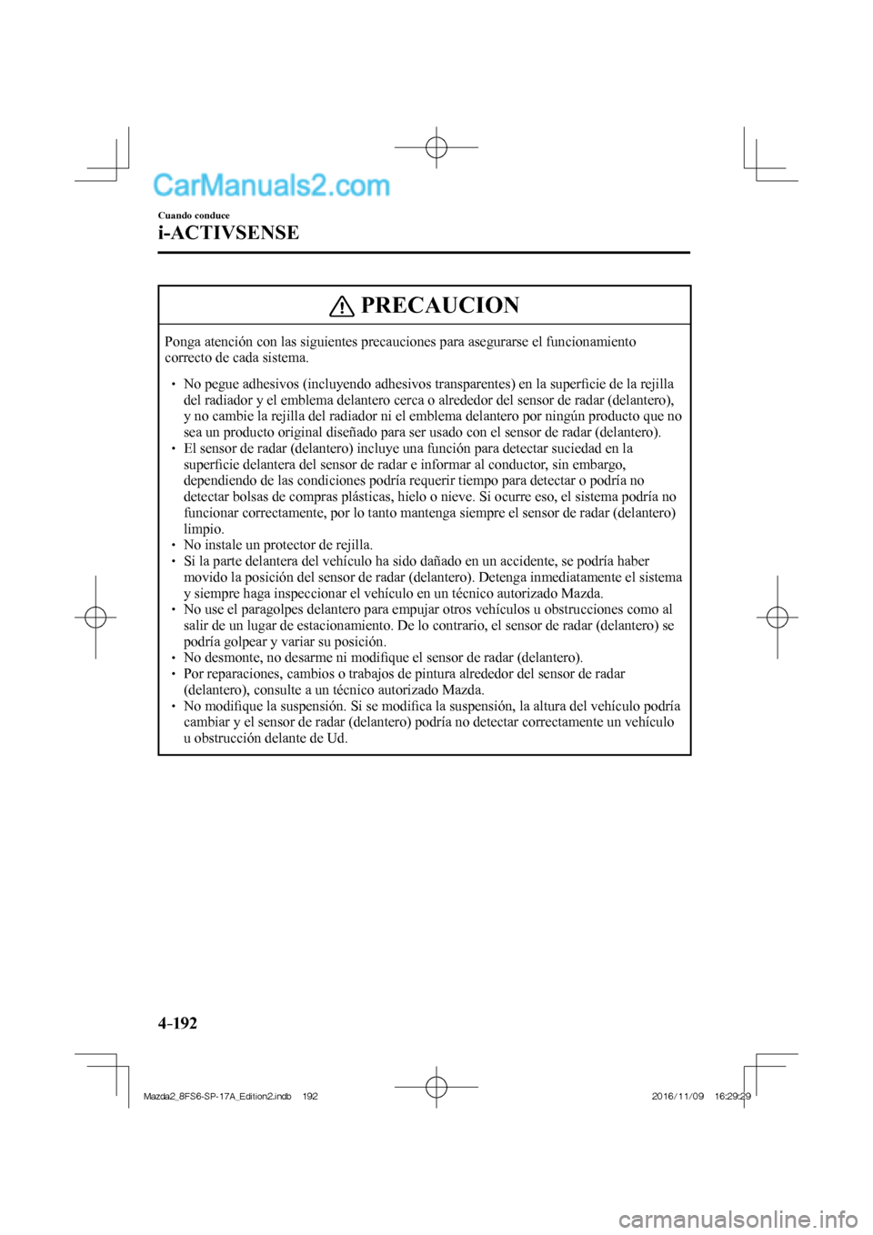 MAZDA MODEL 2 2018 Manual del propietario (in Spanish) 4–192
Cuando conduce
i-ACTIVSENSE
PRECAUCION
Ponga atención con las siguientes precauciones para asegurarse el funcionamiento
correcto de cada sistema.
No pegue adhesivos (i MAZDA MODEL 2 2018 Manual del propietario (in Spanish) 4–192
Cuando conduce
i-ACTIVSENSE
PRECAUCION
Ponga atención con las siguientes precauciones para asegurarse el funcionamiento
correcto de cada sistema.
No pegue adhesivos (i
