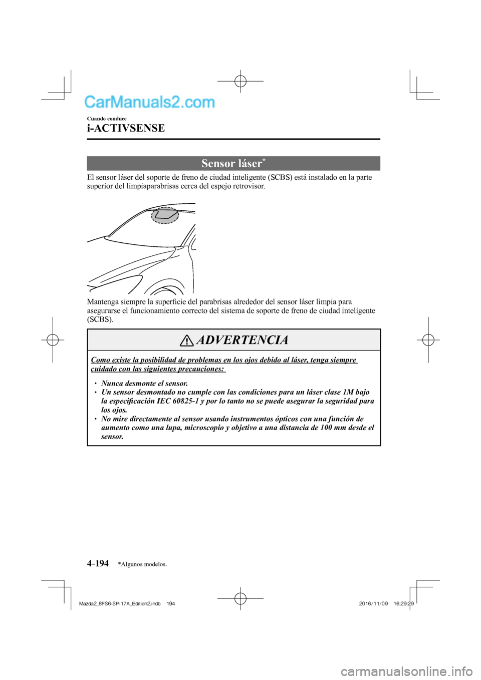 MAZDA MODEL 2 2018 Manual del propietario (in Spanish) 4–194
Cuando conduce
i-ACTIVSENSE
*Algunos modelos.
Sensor láser *
El sensor láser del soporte de freno de ciudad inteligente (SCBS) está instalado en la parte
superior del limp MAZDA MODEL 2 2018 Manual del propietario (in Spanish) 4–194
Cuando conduce
i-ACTIVSENSE
*Algunos modelos.
Sensor láser *
El sensor láser del soporte de freno de ciudad inteligente (SCBS) está instalado en la parte
superior del limp