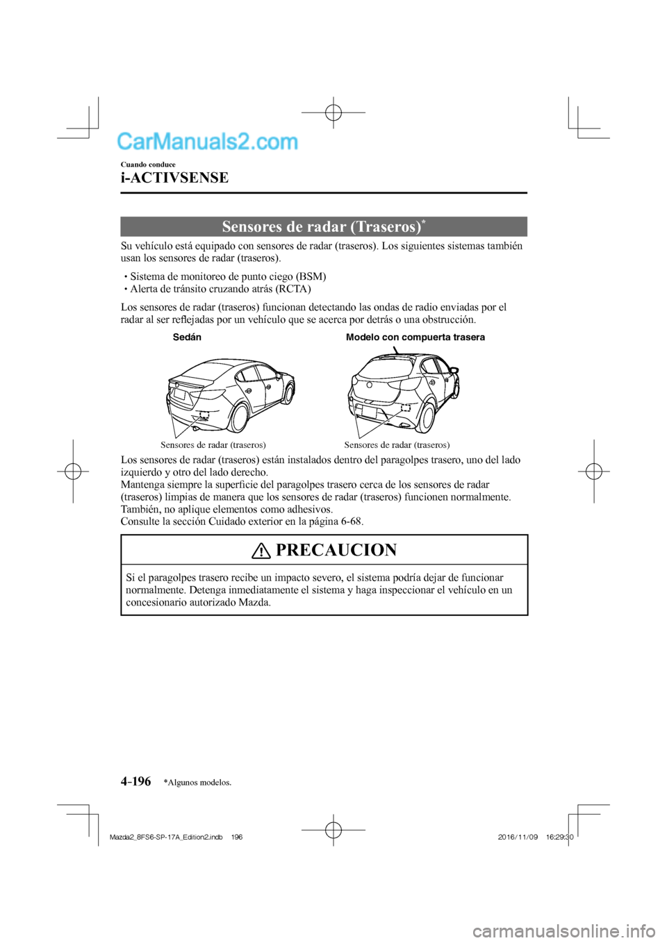 MAZDA MODEL 2 2018 Manual del propietario (in Spanish) 4–196
Cuando conduce
i-ACTIVSENSE
*Algunos modelos.
Sensores de radar (Traseros) *
Su vehículo está equipado con sensores de radar (traseros). Los siguientes sistemas también
usan l MAZDA MODEL 2 2018 Manual del propietario (in Spanish) 4–196
Cuando conduce
i-ACTIVSENSE
*Algunos modelos.
Sensores de radar (Traseros) *
Su vehículo está equipado con sensores de radar (traseros). Los siguientes sistemas también
usan l