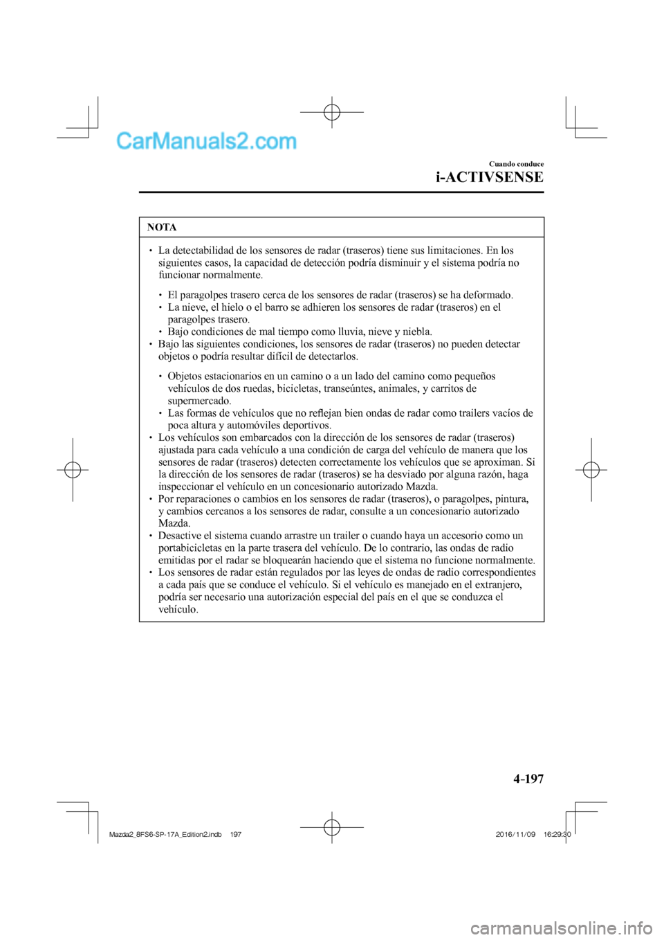 MAZDA MODEL 2 2018 Manual del propietario (in Spanish) 4–197
Cuando conduce
i-ACTIVSENSE
NOTA
La detectabilidad de los sensores de radar (traseros) tiene sus limitaciones. En los
siguientes casos, la capacidad de detección podría dism MAZDA MODEL 2 2018 Manual del propietario (in Spanish) 4–197
Cuando conduce
i-ACTIVSENSE
NOTA
La detectabilidad de los sensores de radar (traseros) tiene sus limitaciones. En los
siguientes casos, la capacidad de detección podría dism