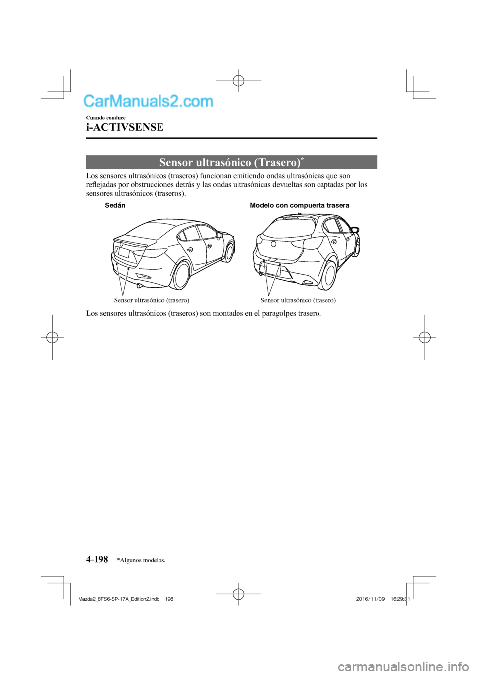 MAZDA MODEL 2 2018 Manual del propietario (in Spanish) 4–198
Cuando conduce
i-ACTIVSENSE
*Algunos modelos.
Sensor ultrasónico (Trasero) *
Los sensores ultrasónicos (traseros) funcionan emitiendo ondas ultrasónicas que son
re MAZDA MODEL 2 2018 Manual del propietario (in Spanish) 4–198
Cuando conduce
i-ACTIVSENSE
*Algunos modelos.
Sensor ultrasónico (Trasero) *
Los sensores ultrasónicos (traseros) funcionan emitiendo ondas ultrasónicas que son
re