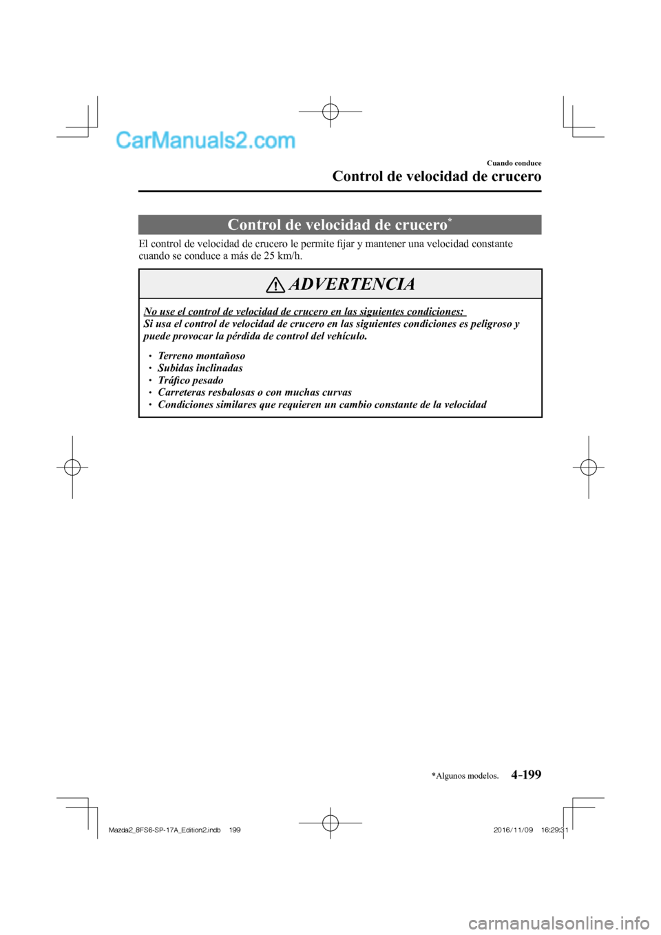MAZDA MODEL 2 2018 Manual del propietario (in Spanish) 4–199
Cuando conduce
Control de velocidad de crucero
*Algunos modelos.
Control de velocidad de crucero *
El control de velocidad de crucero le permite fi jar y mantene MAZDA MODEL 2 2018 Manual del propietario (in Spanish) 4–199
Cuando conduce
Control de velocidad de crucero
*Algunos modelos.
Control de velocidad de crucero *
El control de velocidad de crucero le permite fi jar y mantene