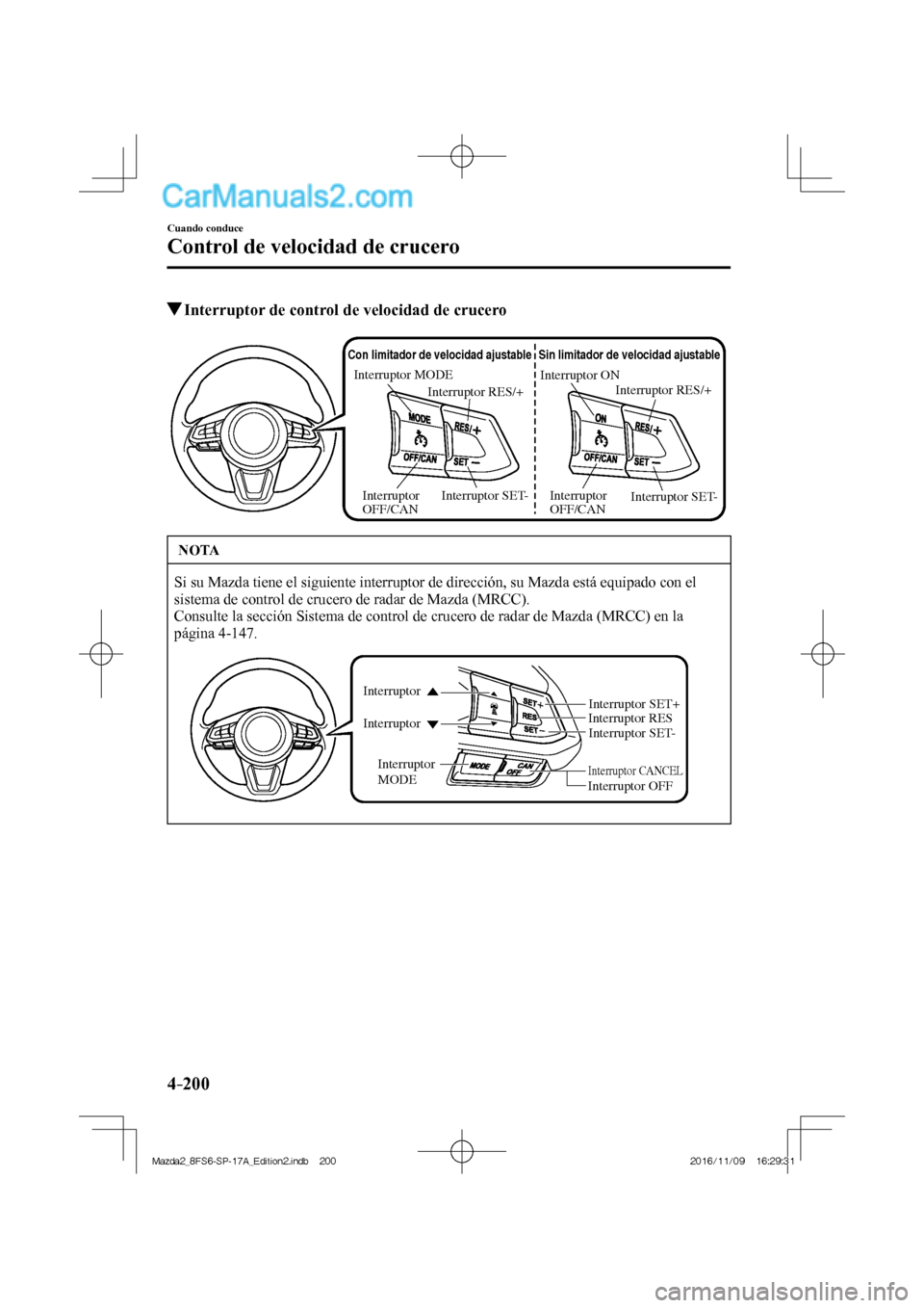 MAZDA MODEL 2 2018 Manual del propietario (in Spanish) 4–200
Cuando conduce
Control de velocidad de crucero
Interruptor de control de velocidad de crucero
Interruptor ON
Interruptor RES/+
Sin limitador de velocidad ajustable
Interru MAZDA MODEL 2 2018 Manual del propietario (in Spanish) 4–200
Cuando conduce
Control de velocidad de crucero
Interruptor de control de velocidad de crucero
Interruptor ON
Interruptor RES/+
Sin limitador de velocidad ajustable
Interru