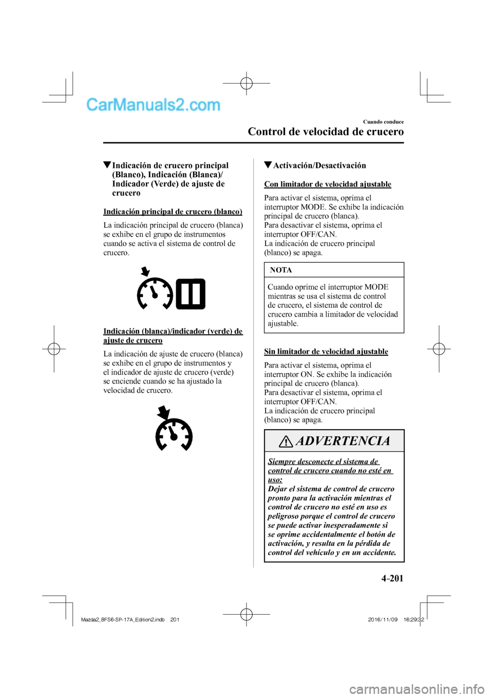 MAZDA MODEL 2 2018 Manual del propietario (in Spanish) 4–201
Cuando conduce
Control de velocidad de crucero
Indicación de crucero principal
(Blanco), Indicación (Blanca)/
Indicador (Verde) de ajuste de
crucero
Indicación prin MAZDA MODEL 2 2018 Manual del propietario (in Spanish) 4–201
Cuando conduce
Control de velocidad de crucero
Indicación de crucero principal
(Blanco), Indicación (Blanca)/
Indicador (Verde) de ajuste de
crucero
Indicación prin