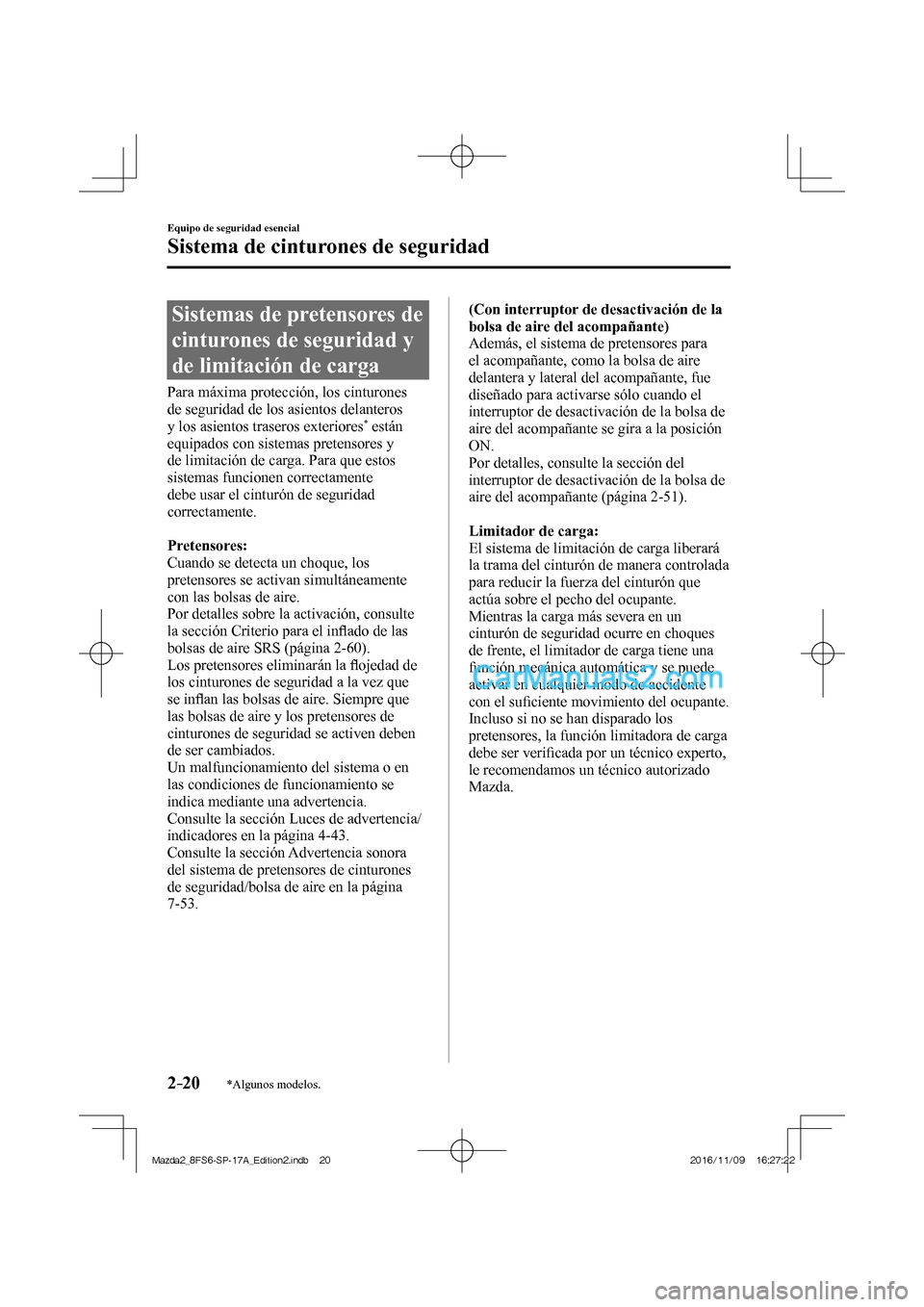 MAZDA MODEL 2 2018 Manual del propietario (in Spanish) 2–20
Equipo de seguridad esencial
Sistema de cinturones de seguridad
*Algunos modelos.
Sistemas de pretensores de
cinturones de seguridad y
de limitación de carga
Para máxima protección, MAZDA MODEL 2 2018 Manual del propietario (in Spanish) 2–20
Equipo de seguridad esencial
Sistema de cinturones de seguridad
*Algunos modelos.
Sistemas de pretensores de
cinturones de seguridad y
de limitación de carga
Para máxima protección,