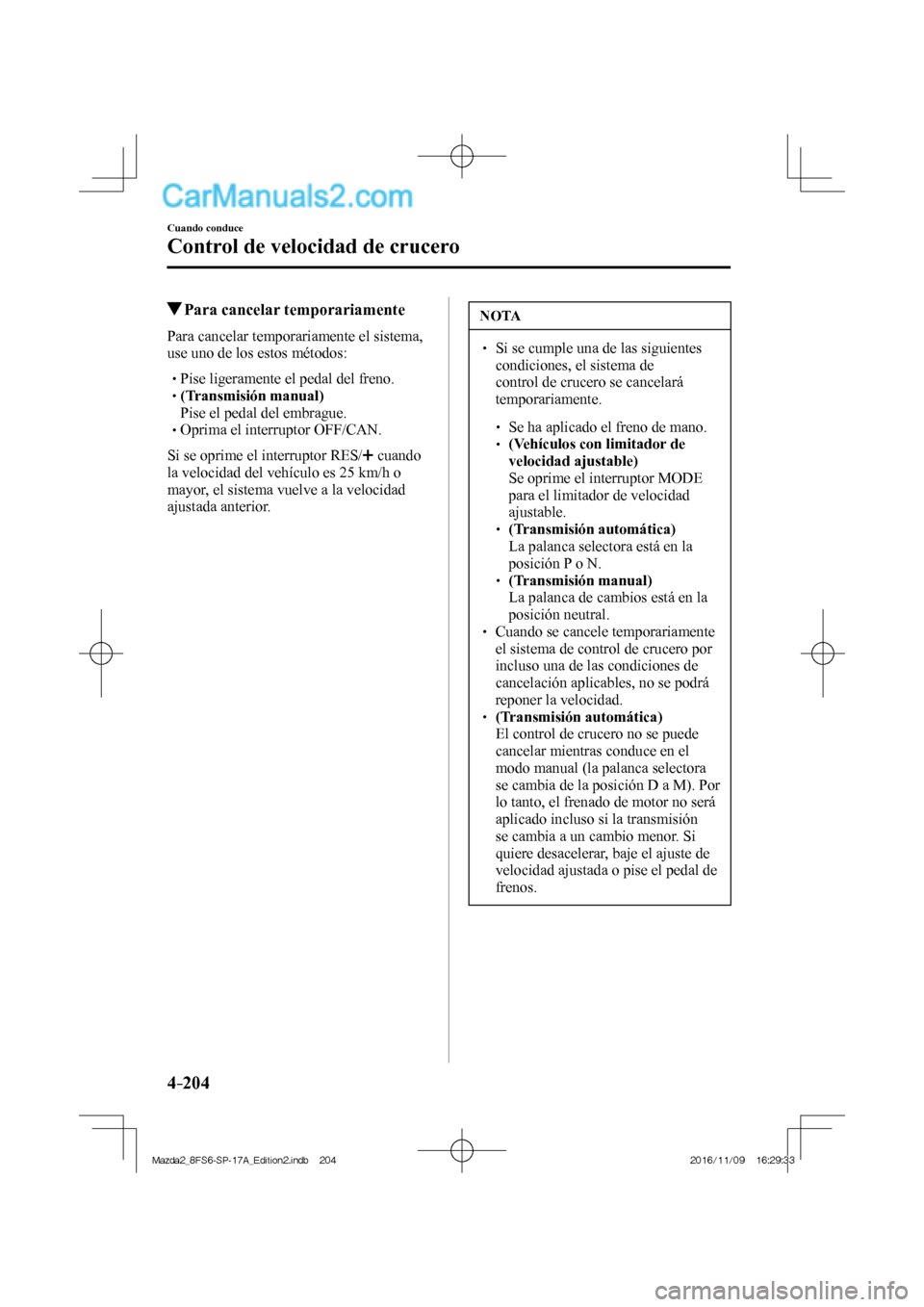 MAZDA MODEL 2 2018 Manual del propietario (in Spanish) 4–204
Cuando conduce
Control de velocidad de crucero
Para cancelar temporariamente
Para cancelar temporariamente el sistema,
use uno de los estos métodos:
MAZDA MODEL 2 2018 Manual del propietario (in Spanish) 4–204
Cuando conduce
Control de velocidad de crucero
Para cancelar temporariamente
Para cancelar temporariamente el sistema,
use uno de los estos métodos:
