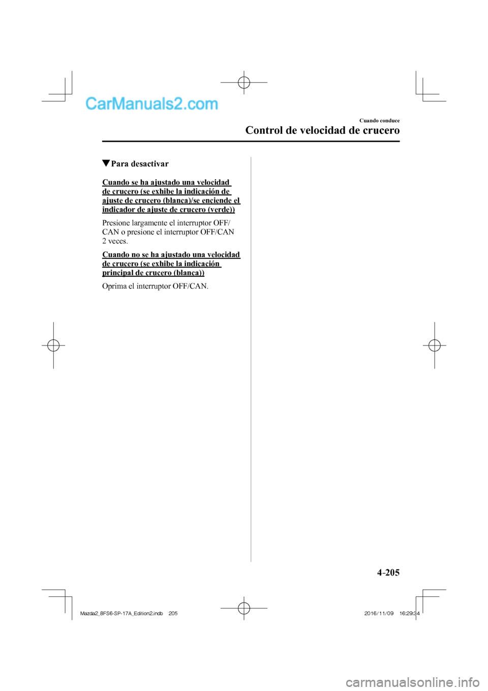 MAZDA MODEL 2 2018 Manual del propietario (in Spanish) 4–205
Cuando conduce
Control de velocidad de crucero
Para desactivar
Cuando se ha ajustado una velocidad
de crucero (se exhibe la indicación de
ajuste de crucero (blanca)/se encien MAZDA MODEL 2 2018 Manual del propietario (in Spanish) 4–205
Cuando conduce
Control de velocidad de crucero
Para desactivar
Cuando se ha ajustado una velocidad
de crucero (se exhibe la indicación de
ajuste de crucero (blanca)/se encien