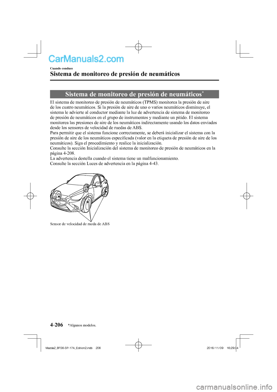 MAZDA MODEL 2 2018 Manual del propietario (in Spanish) 4–206
Cuando conduce
Sistema de monitoreo de presión de neumáticos
*Algunos modelos.
Sistema de monitoreo de presión de neumáticos *
El sistema de monitoreo de presión MAZDA MODEL 2 2018 Manual del propietario (in Spanish) 4–206
Cuando conduce
Sistema de monitoreo de presión de neumáticos
*Algunos modelos.
Sistema de monitoreo de presión de neumáticos *
El sistema de monitoreo de presión