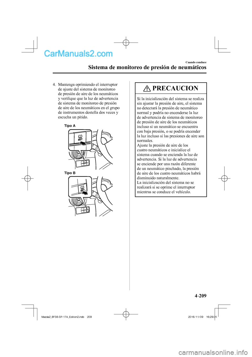 MAZDA MODEL 2 2018 Manual del propietario (in Spanish) 4–209
Cuando conduce
Sistema de monitoreo de presión de neumáticos
4. Mantenga oprimiendo el interruptor
de ajuste del sistema de monitoreo
de presión de aire de los neumáticos
y veri MAZDA MODEL 2 2018 Manual del propietario (in Spanish) 4–209
Cuando conduce
Sistema de monitoreo de presión de neumáticos
4. Mantenga oprimiendo el interruptor
de ajuste del sistema de monitoreo
de presión de aire de los neumáticos
y veri