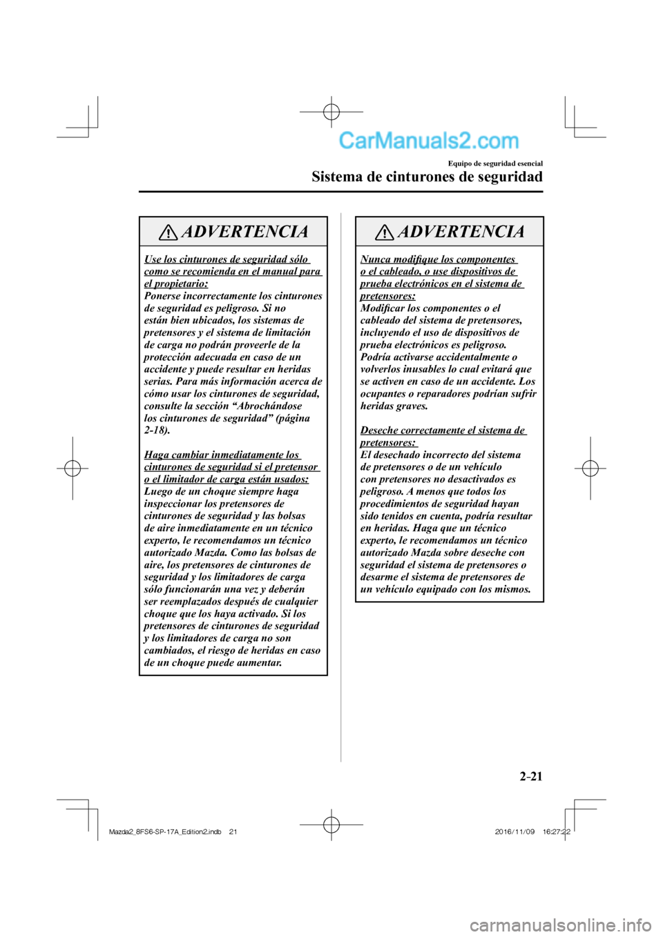 MAZDA MODEL 2 2018 Manual del propietario (in Spanish) 2–21
Equipo de seguridad esencial
Sistema de cinturones de seguridad
ADVERTENCIA
Use los cinturones de seguridad sólo
como se recomienda en el manual para
el propietario:
Ponerse incorrectame MAZDA MODEL 2 2018 Manual del propietario (in Spanish) 2–21
Equipo de seguridad esencial
Sistema de cinturones de seguridad
ADVERTENCIA
Use los cinturones de seguridad sólo
como se recomienda en el manual para
el propietario:
Ponerse incorrectame