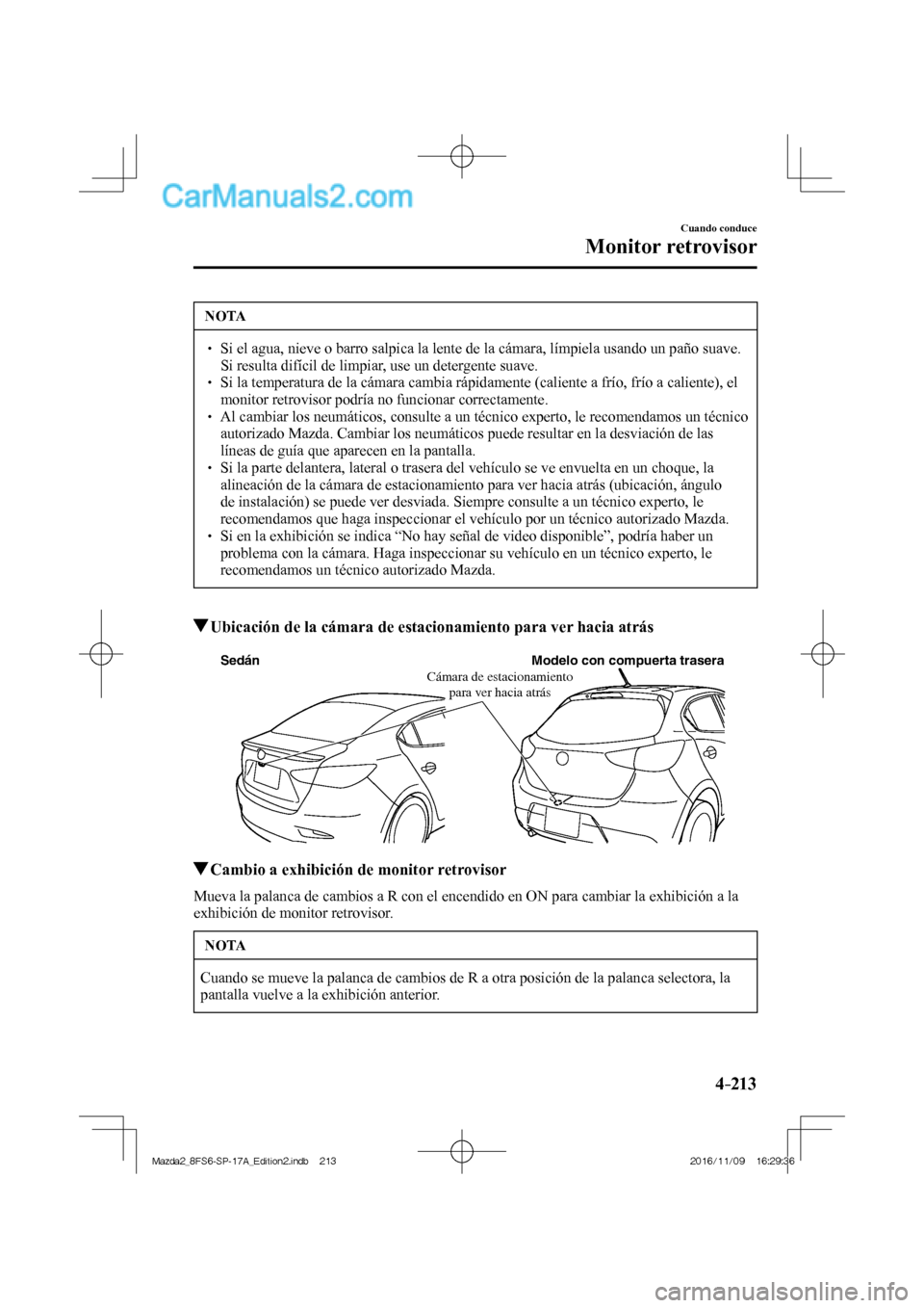 MAZDA MODEL 2 2018 Manual del propietario (in Spanish) 4–213
Cuando conduce
Monitor retrovisor
NOTA
Si el agua, nieve o barro salpica la lente de la cámara, límpiela usando un paño suave.
Si resulta difícil de limpiar, use un deterg MAZDA MODEL 2 2018 Manual del propietario (in Spanish) 4–213
Cuando conduce
Monitor retrovisor
NOTA
Si el agua, nieve o barro salpica la lente de la cámara, límpiela usando un paño suave.
Si resulta difícil de limpiar, use un deterg