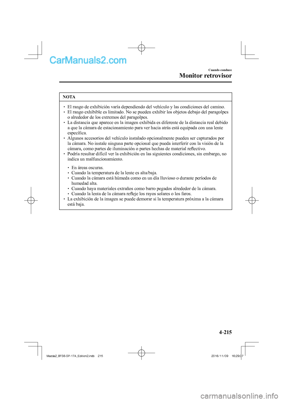 MAZDA MODEL 2 2018 Manual del propietario (in Spanish) 4–215
Cuando conduce
Monitor retrovisor
NOTA
El rango de exhibición varía dependiendo del vehículo y las condiciones del camino.
El rango exhibible es limitado. No MAZDA MODEL 2 2018 Manual del propietario (in Spanish) 4–215
Cuando conduce
Monitor retrovisor
NOTA
El rango de exhibición varía dependiendo del vehículo y las condiciones del camino.
El rango exhibible es limitado. No