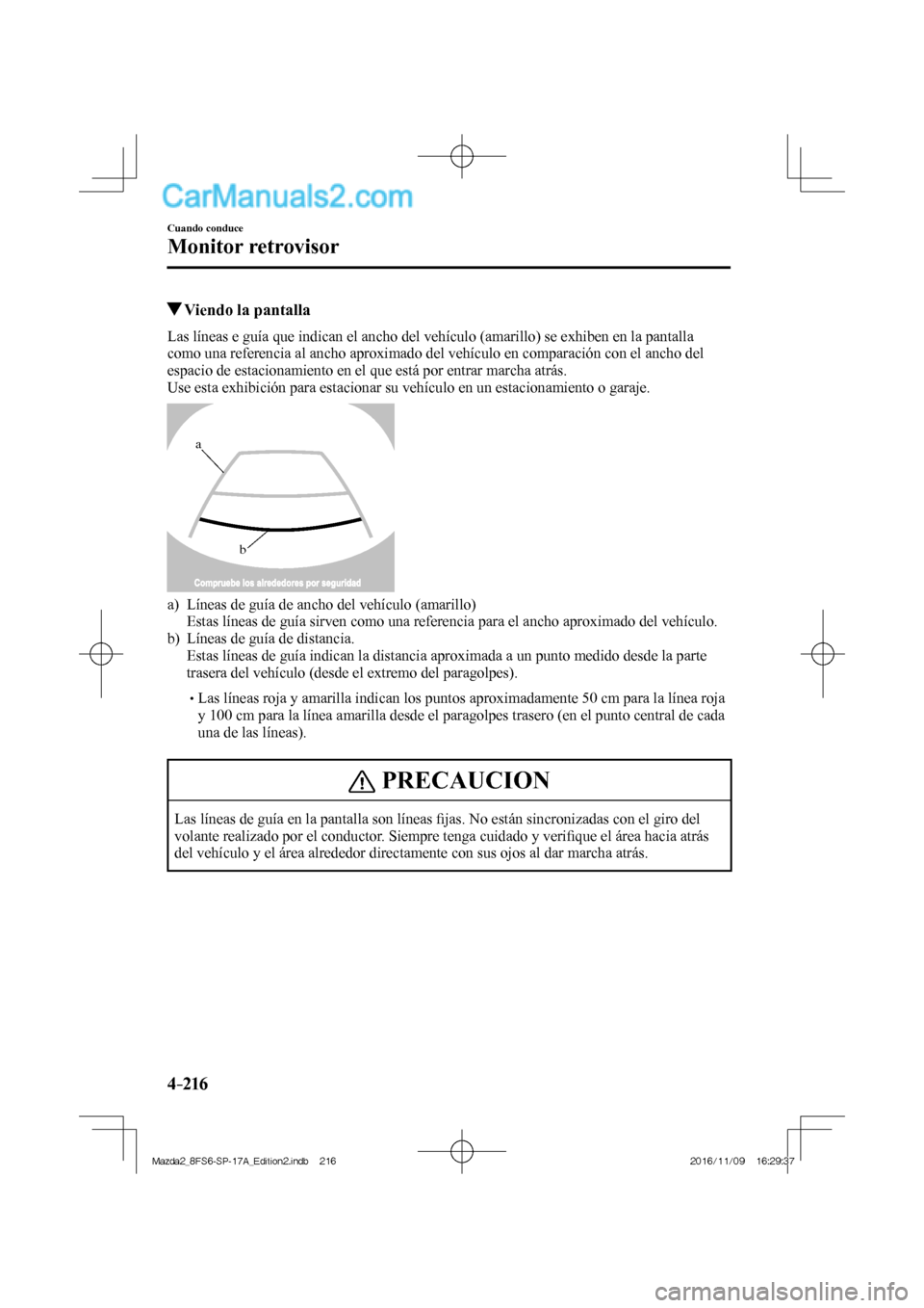 MAZDA MODEL 2 2018 Manual del propietario (in Spanish) 4–216
Cuando conduce
Monitor retrovisor
Viendo la pantalla
Las líneas e guía que indican el ancho del vehículo (amarillo) se exhiben en la pantalla
como una referencia al a MAZDA MODEL 2 2018 Manual del propietario (in Spanish) 4–216
Cuando conduce
Monitor retrovisor
Viendo la pantalla
Las líneas e guía que indican el ancho del vehículo (amarillo) se exhiben en la pantalla
como una referencia al a